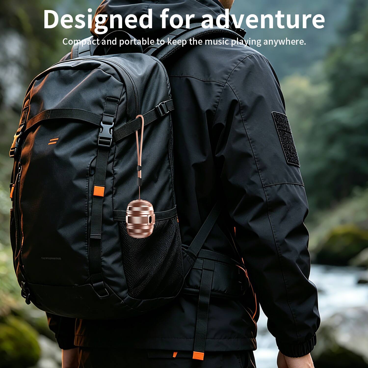 Designed for adventure  
Compact and portable to keep the music playing anywhere.