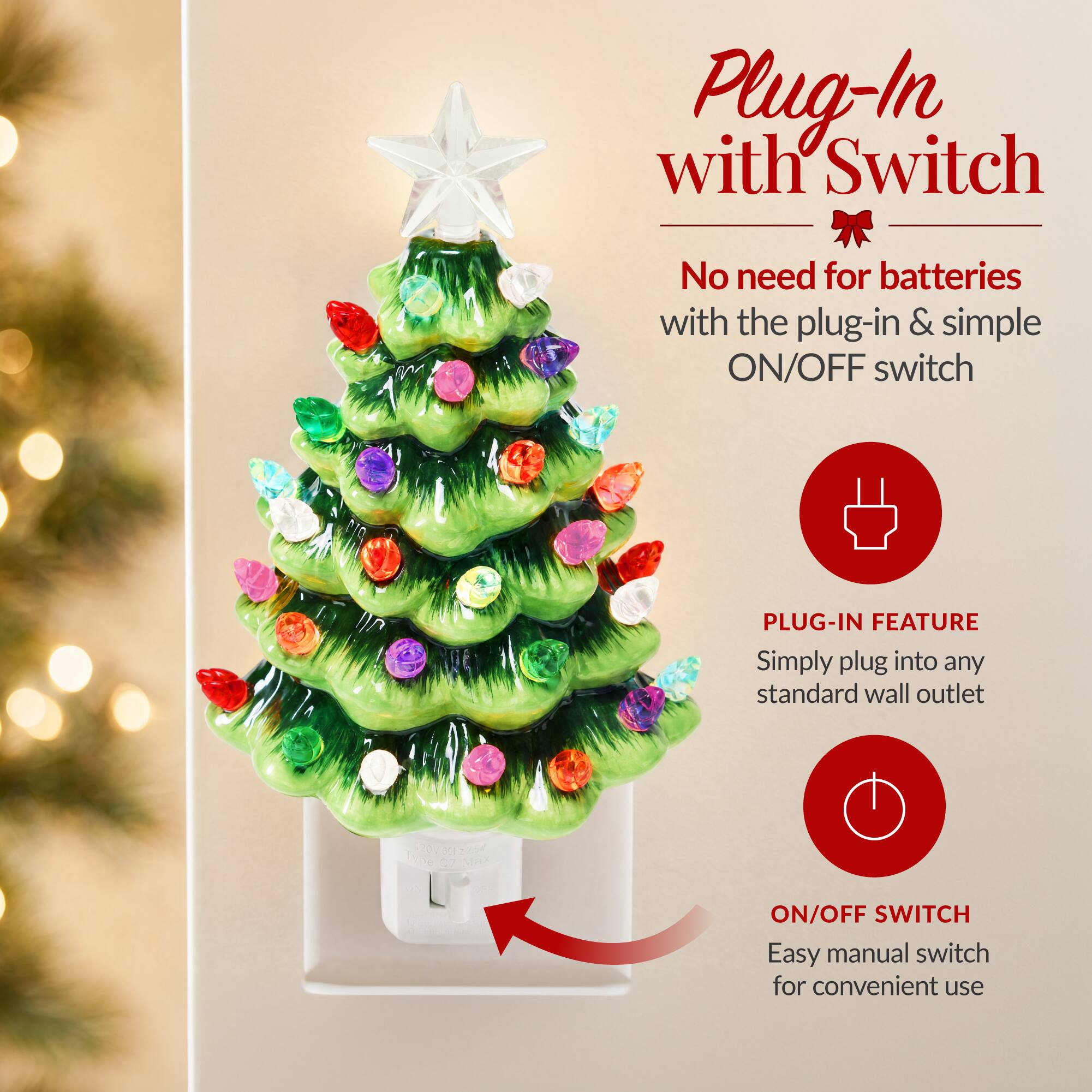 Plug-In with Switch

No need for batteries with the plug-in & simple ON/OFF switch

PLUG-IN FEATURE
Simply plug into any standard wall outlet

ON/OFF SWITCH
Easy manual switch for convenient use