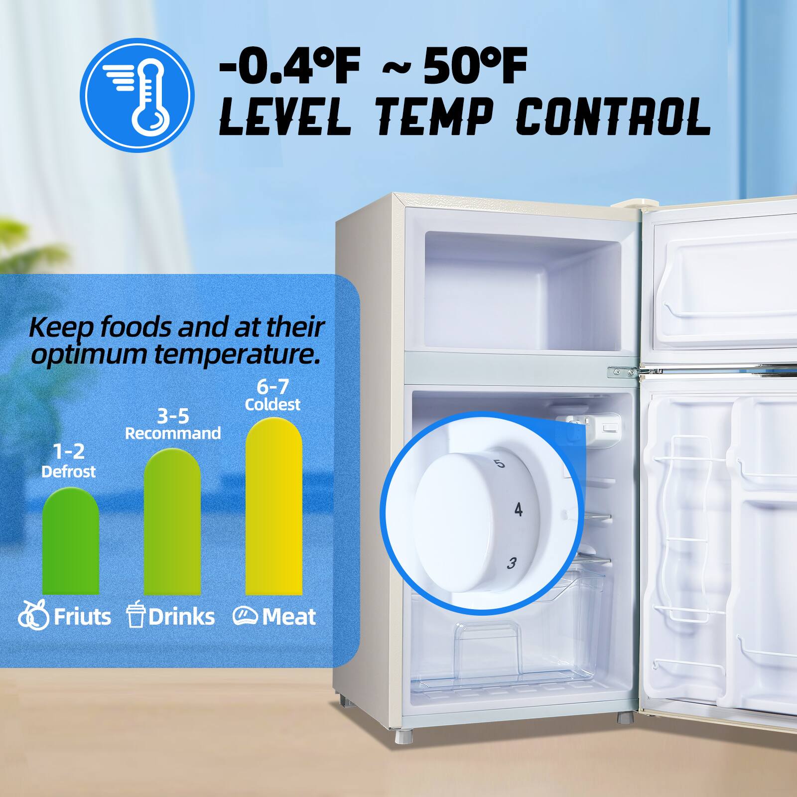 -0.4°F ~ 50°F LEVEL TEMP CONTROL

Keep foods and at their optimum temperature.

6-7 Coldest

3-5 Recommend

1-2 Defrost

Fruits Drinks Meat