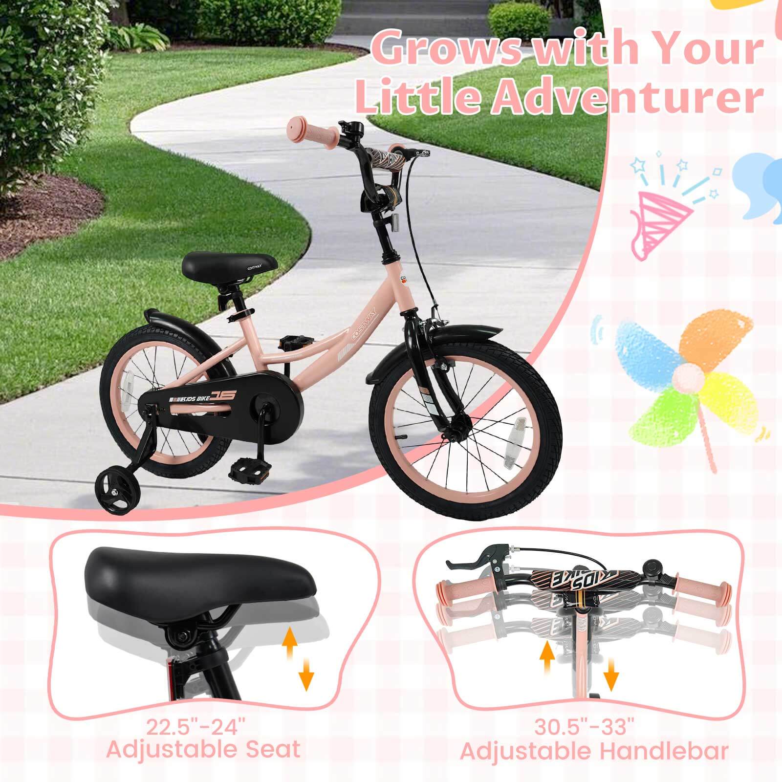 Grows with Your Little Adventurer

22.5" - 24" Adjustable Seat

30.5" - 33" Adjustable Handlebar
