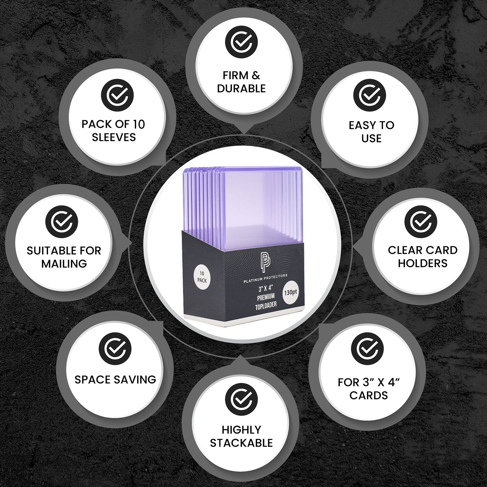 FIRM & DURABLE  
PACK OF 10 SLEEVES  
EASY TO USE  
SUITABLE FOR MAILING  
CLEAR CARD HOLDERS  
SPACE SAVING  
HIGHLY STACKABLE  
FOR 3" X 4" CARDS  
18 PACK  
PLATINUM  
3'X 4'  
130pt  
PREMIUM TOPLOADER