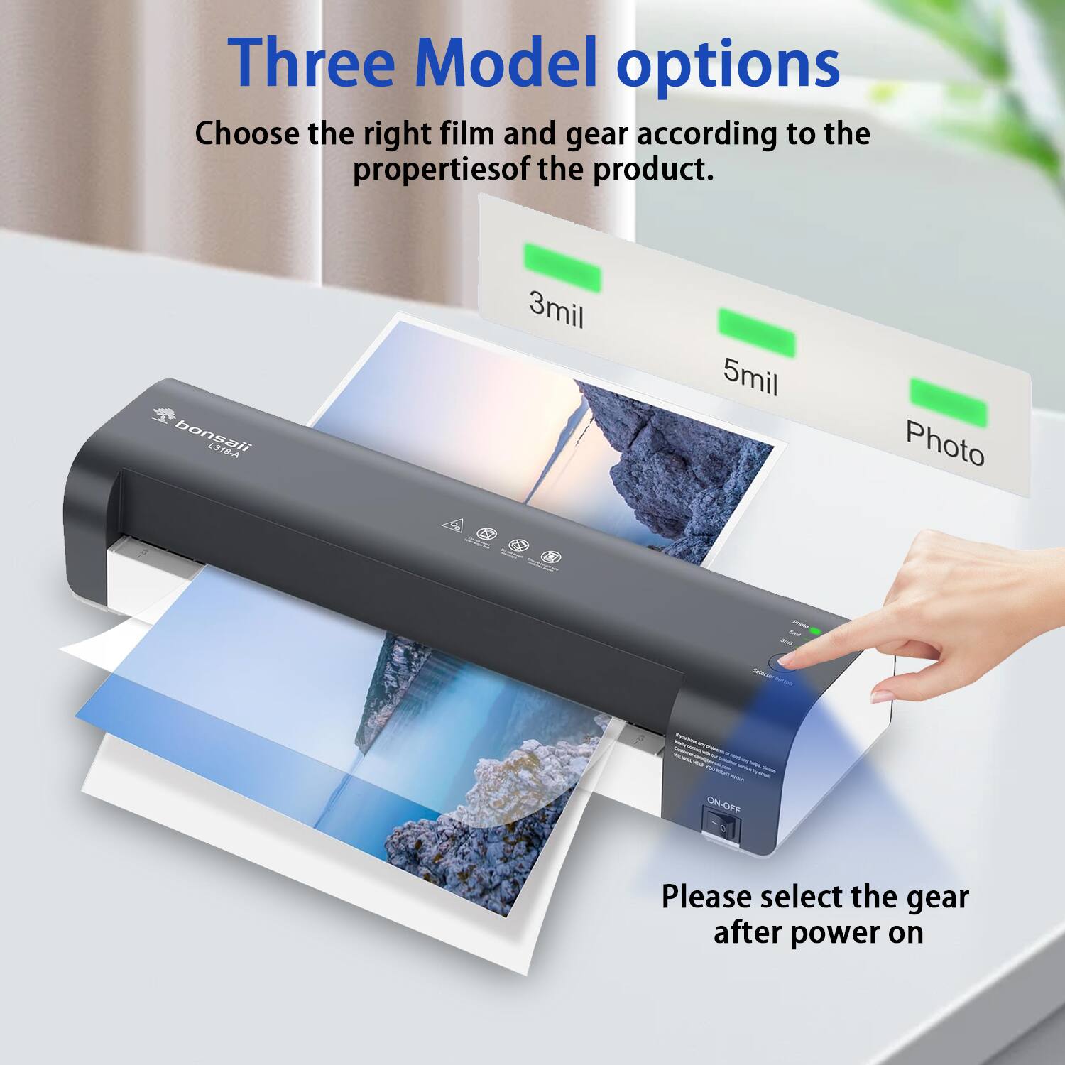Three Model options  
Choose the right film and gear according to the properties of the product.  

bonsaii  
3mil  
5mil  
Photo  

Please select the gear after power on