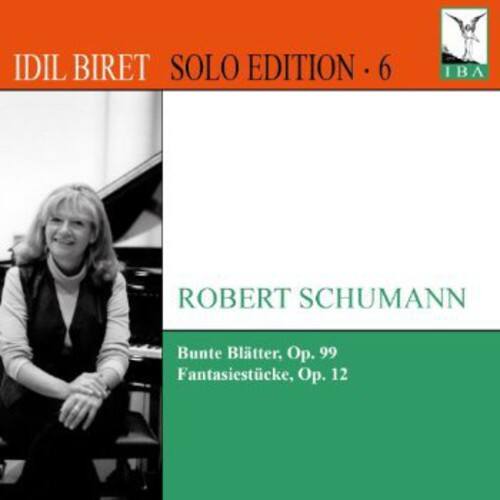 IDIL BIRET  
SOLO EDITION • 6  

ROBERT SCHUMANN  
Bunte Blätter, Op. 99  
Fantasiestücke, Op. 12