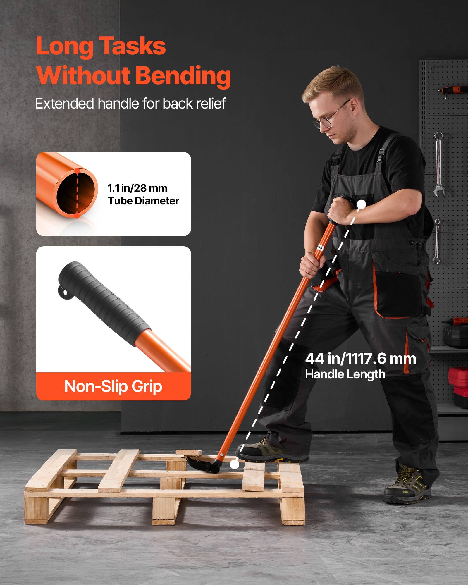 Long Tasks Without Bending  
Extended handle for back relief  

1.1 in/28 mm Tube Diameter  

Non-Slip Grip  

44 in/1117.6 mm Handle Length