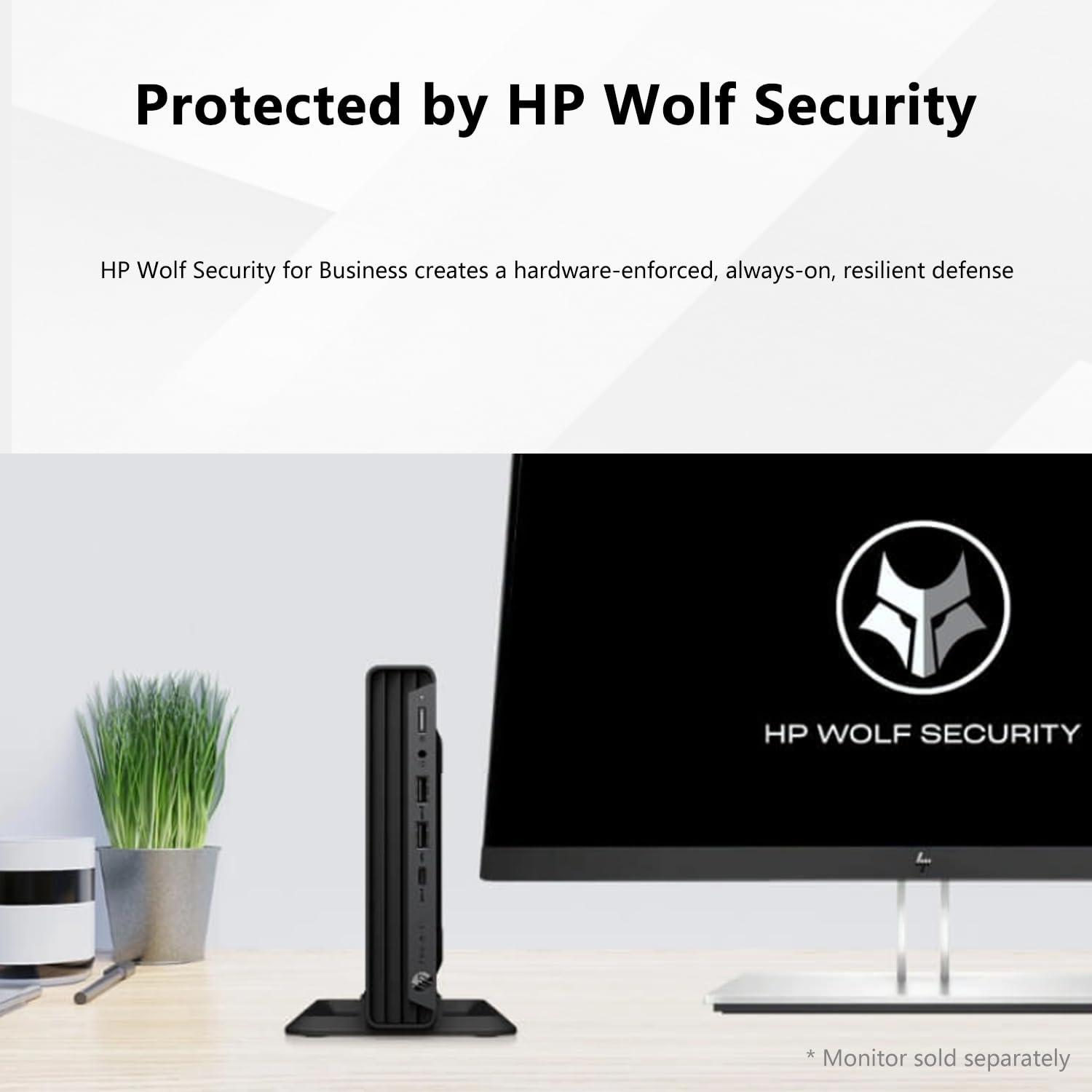 Protected by HP Wolf Security

HP Wolf Security for Business creates a hardware-enforced, always-on, resilient defense

HP WOLF SECURITY

* Monitor sold separately
