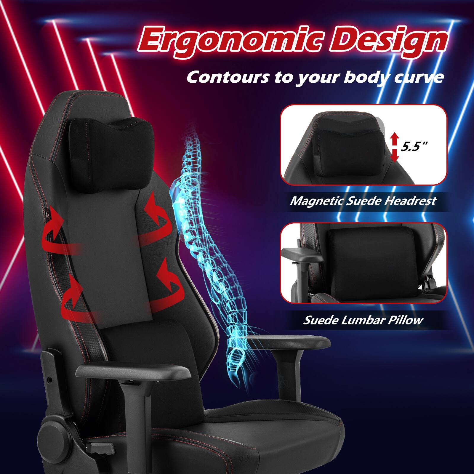 Ergonomic Design  
Contours to your body curve  

5.5"  
Magnetic Suede Headrest  

Suede Lumbar Pillow