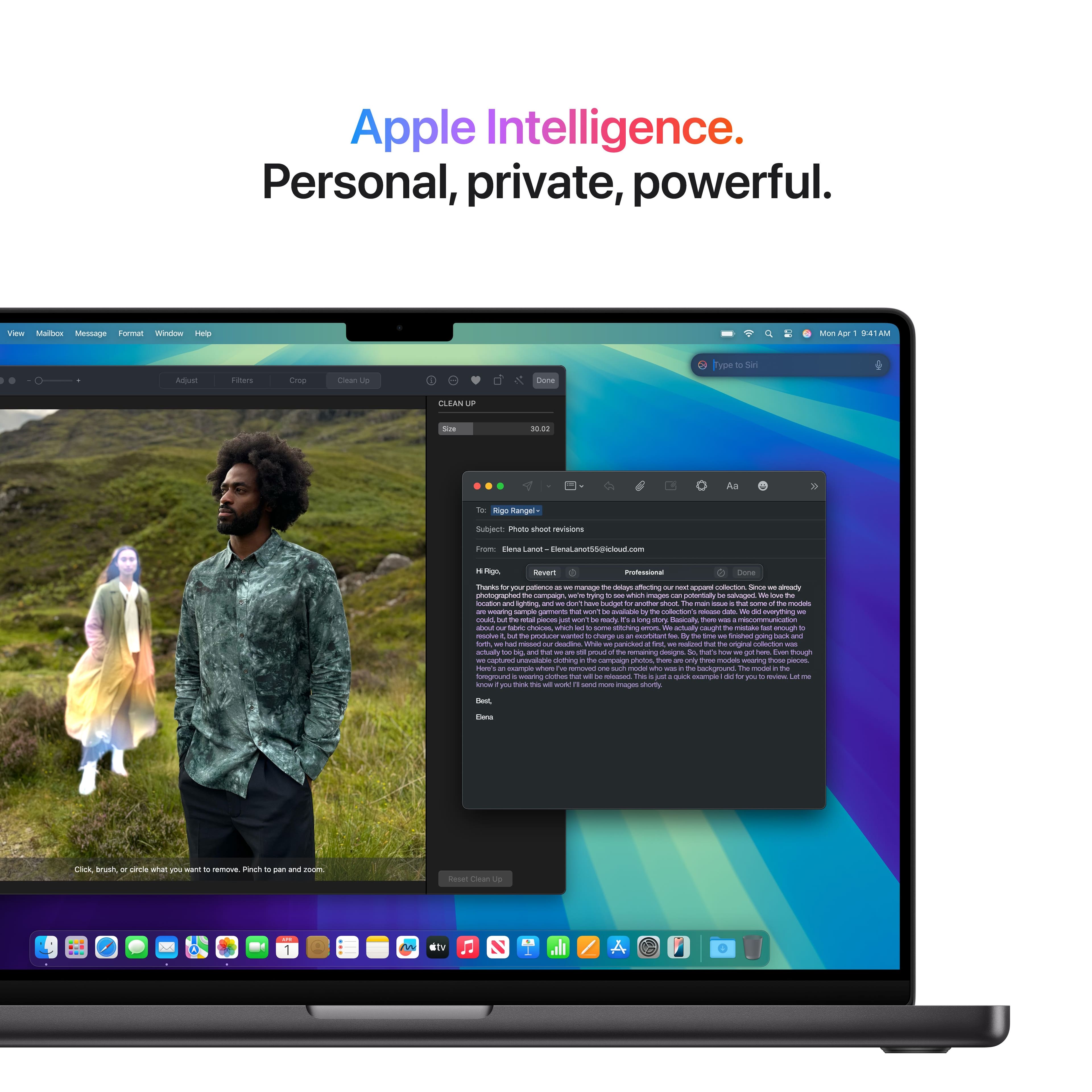 Apple Intelligence. Personal, private, powerful.
View Mailbox Message Format Window Help
Adjust Filters Drop Clean Up
Type to Siri
Mon Apr 1 8:41AM
To: Rigo Rangel
Subject: Photoshoot
From: Elena Lantos <elena.lantos@fashion.com>
Date: Mon, Apr 1, 2024 at 8:30 AM
Hi Rigo,
Thanks for your patience and understanding regarding our apparel collections. Since we already have a new collection ready, we don't have a buffer for another shoot. The main issue is that some of our models are not comfortable with the new designs, so we need to make some adjustments. I know this is a lot to ask, but I hope you can help us out. I've attached the photos from the last shoot, and I'd appreciate it if you could remove the background and make the models look more natural. I know it's a lot to ask, but I promise it will be worth it. The new collection is going to be amazing, and we want to make sure everything is perfect.
Best,
Elena
Click, brush, or circle what you want to remove. Pinch to pan and zoom.
Reset