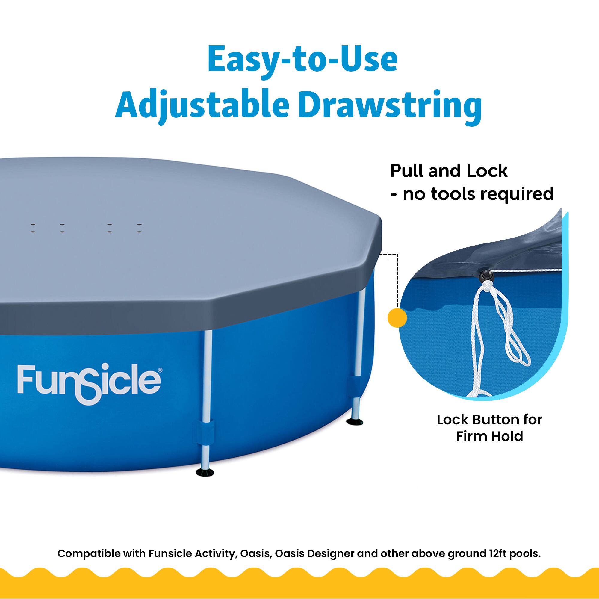 Easy-to-Use Adjustable Drawstring Pull and Lock - no tools required

Funsicle Lock Button for Firm Hold

Compatible with Funsicle Activity, Oasis, Oasis Designer and other above ground 12ft pools.