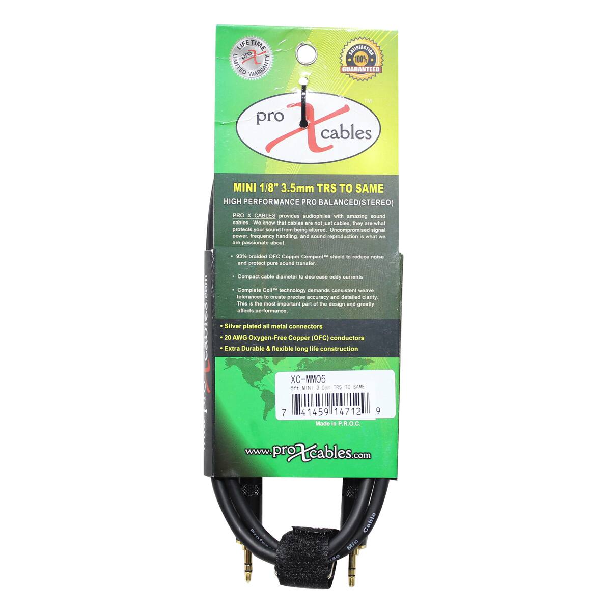 LIFETIME SUBTRACTION 100% LIMITED 9 GUARANTEED pro Clic MINI 1/8" 3.5mm TRS TO SAME HIGH PERFORMANCE PRO BALANCED (STEREO) PRO X CABLES provides audiophiles with amazing sound cables. We know that cables are not just cables, they are what protects your sound from being altered. Uncompromised signal power, frequency handling and sound reproduction is what we are passionate about.

93% braided OFC Copper Compact shield to reduce noise and protect pure sound transfer
Compact cable diameter to decrease eddy currents
Complete Coil technology demands consistent weave tolerances to create precise accuracy and detailed clarity. This is the most important part of the design and greatly affects performance.
Silver plated all metal connectors 20 AWG Oxygen-Free Copper (OFC) conductors Extra Durable & flexible long life construction
XC-MM05 5ft WINI 3 5mm RS TO SAME
7
41459 14712 Made in P.R.O.C.
9
www.proXcables.com
Profer
Cable Mie