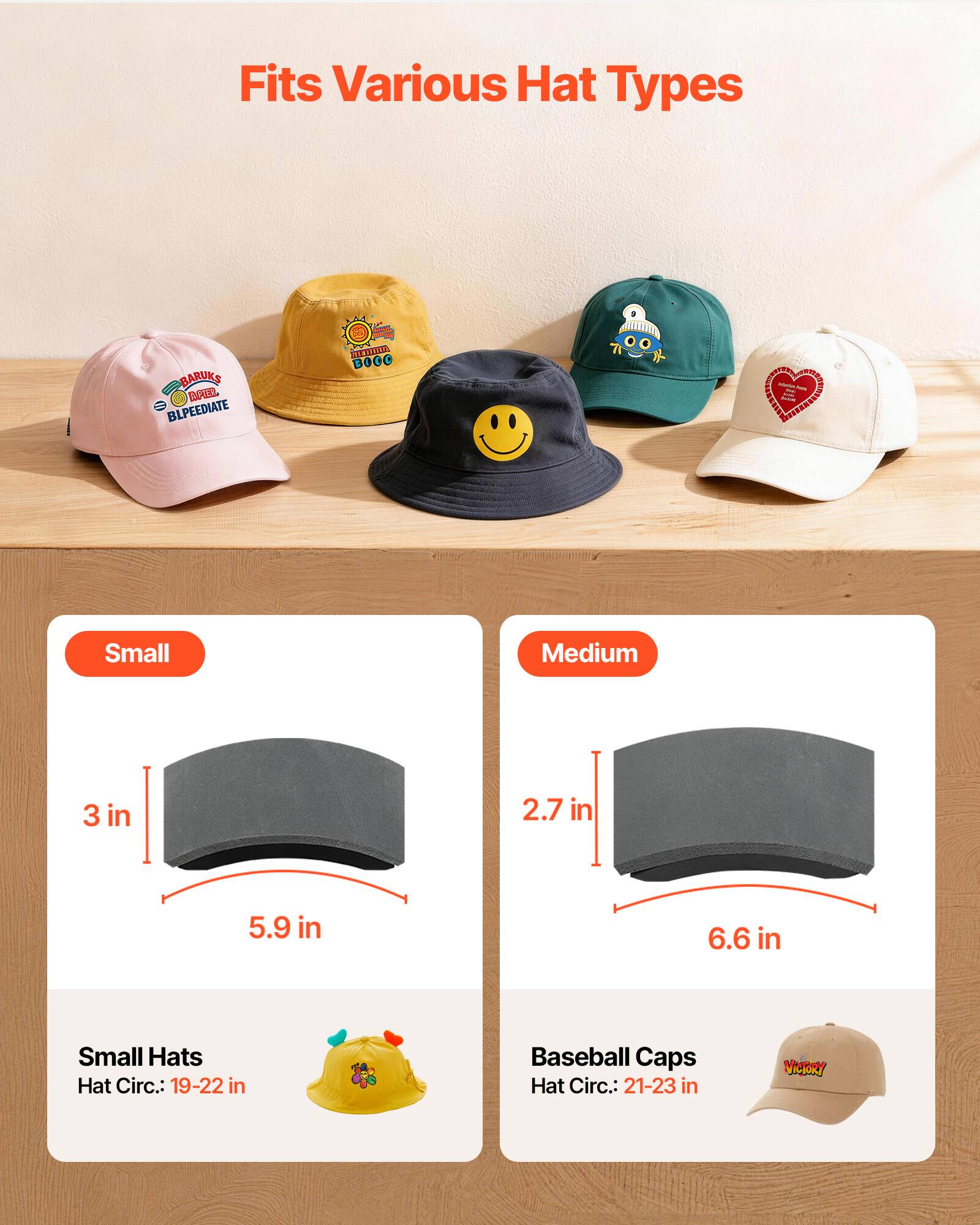 Fits Various Hat Types

BARUKS APER BLPEEDIATE
SERVITIONAL BOCO

Small
3 in
5.9 in
Small Hats Hat Circ.: 19-22 in

Medium
2.7 in
6.6 in
Baseball Caps Hat Circ.: 21-23 in