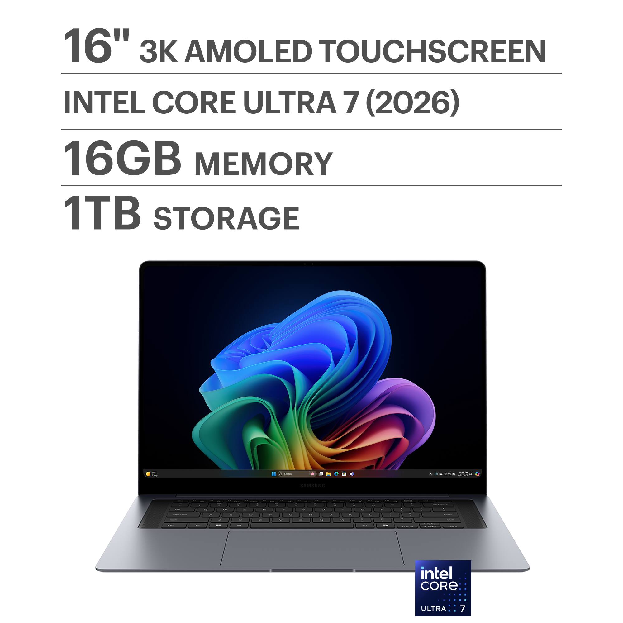 16" 3K AMOLED TOUCHSCREEN  
INTEL CORE ULTRA 7 (2026)  
16GB MEMORY  
1TB STORAGE