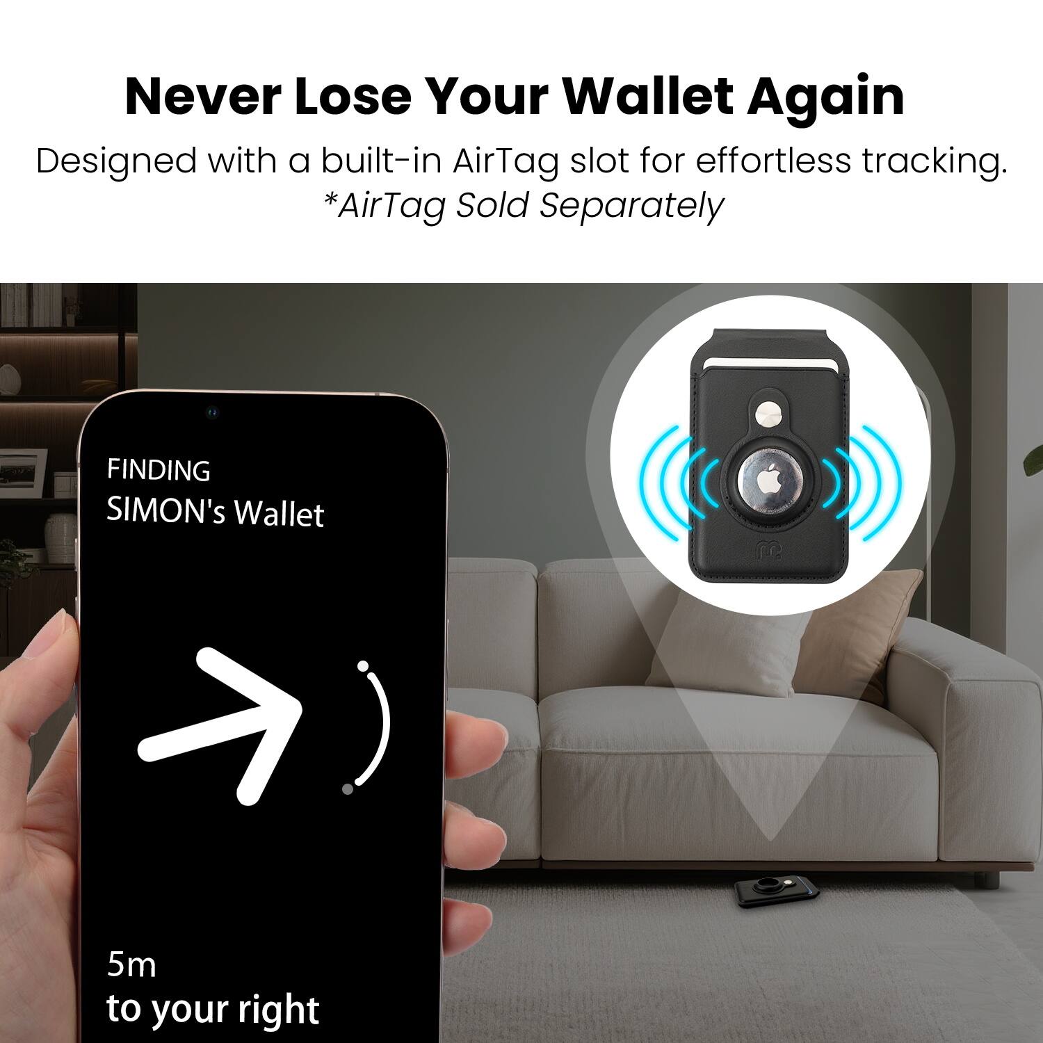 Never Lose Your Wallet Again

Designed with a built-in AirTag slot for effortless tracking.
*AirTag Sold Separately

FINDING
SIMON's Wallet

5m to your right