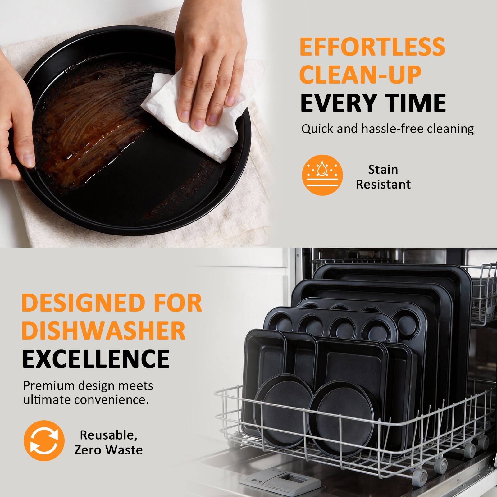 EFFORTLESS CLEAN-UP EVERY TIME  
Quick and hassle-free cleaning  
Stain Resistant  

DESIGNED FOR DISHWASHER EXCELLENCE  
Premium design meets ultimate convenience.  
Reusable, Zero Waste
