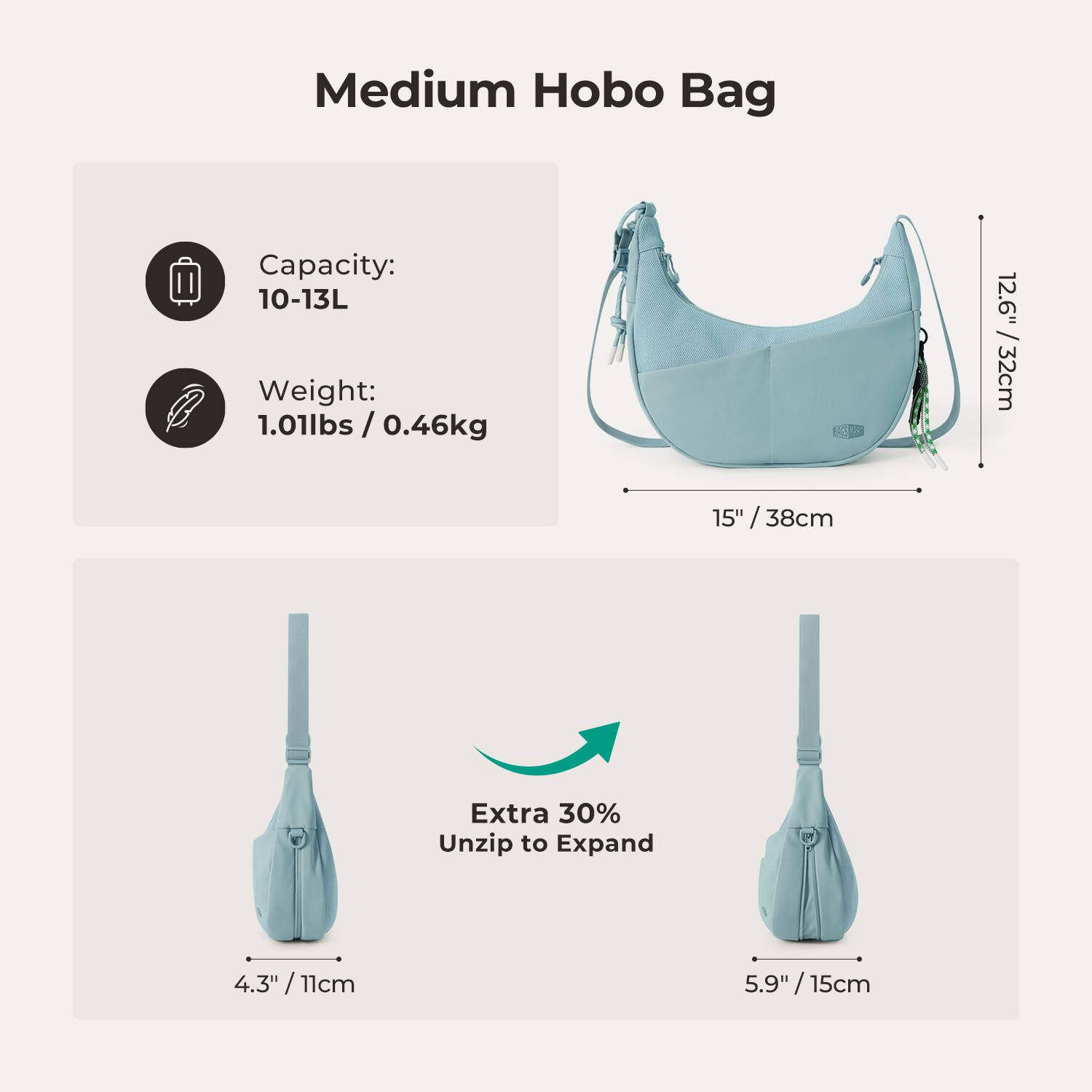 Medium Hobo Bag

Capacity: 10-13L  
Weight: 1.01lbs / 0.46kg

15" / 38cm  
12.6" / 32cm

Extra 30% Unzip to Expand  
4.3" / 11cm  
5.9" / 15cm