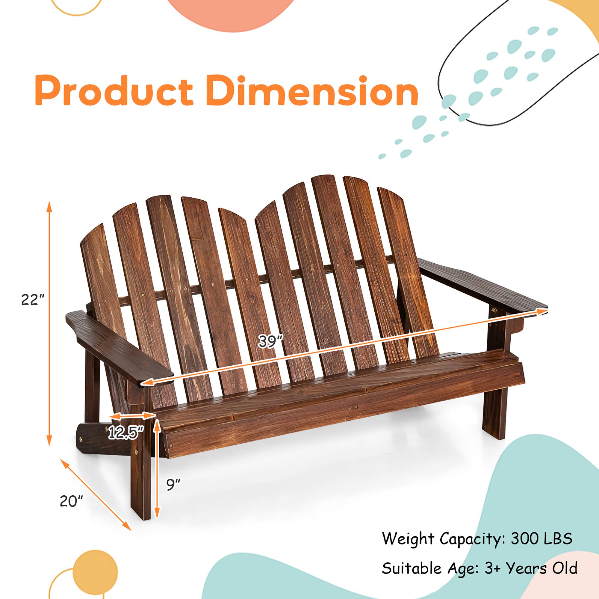 Product Dimension: 22" 39" 12.5" 20" 9"

Weight Capacity: 300 LBS
Suitable Age: 3+ Years Old