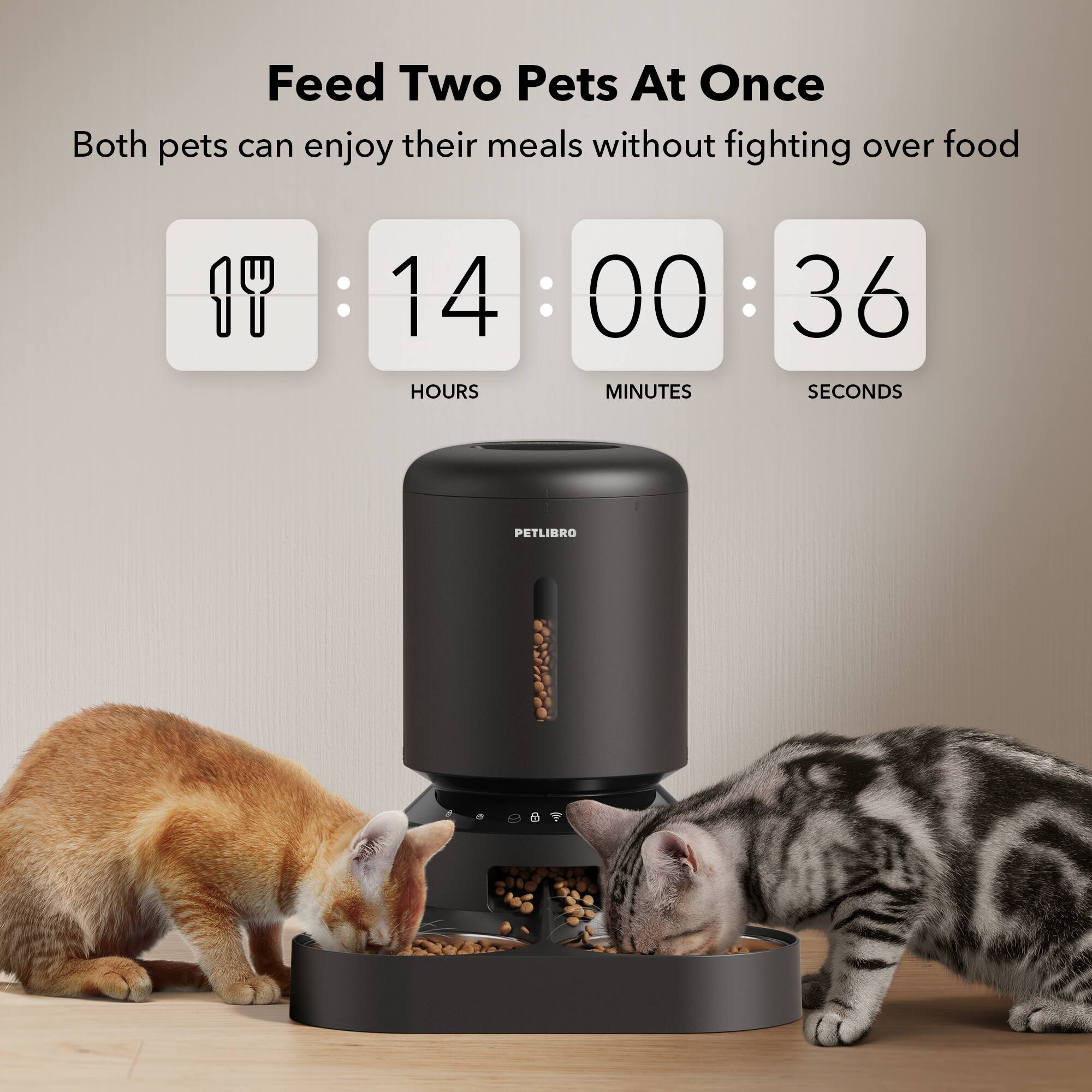 Feed Two Pets At Once Both pets can enjoy their meals without fighting over food 14 : 13 HOURS : 00 : 36 MINUTES SECONDS PETLIBRO