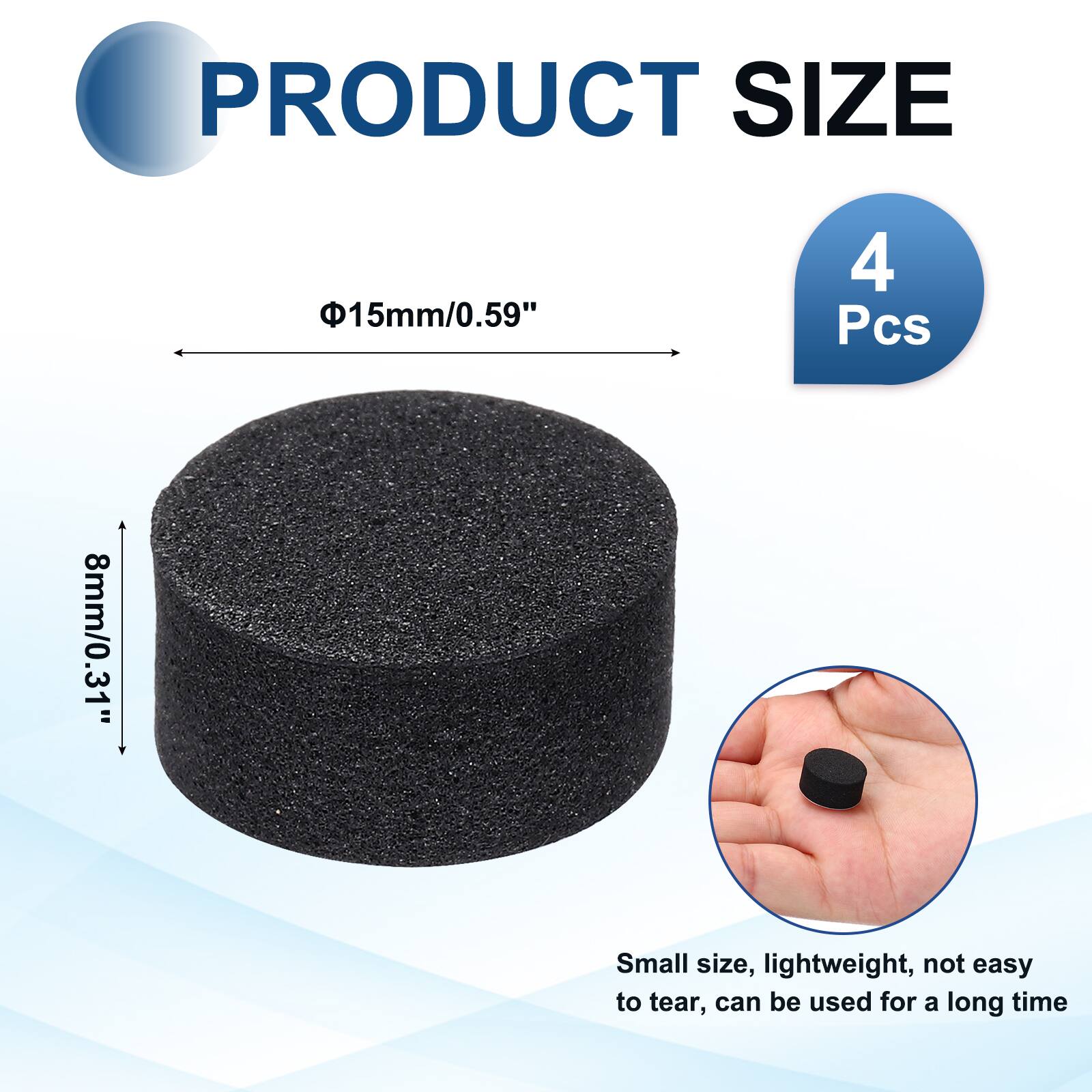 PRODUCT SIZE  
15mm/0.59"  
4 Pcs  
8mm/0.31"  
Small size, lightweight, not easy to tear, can be used for a long time