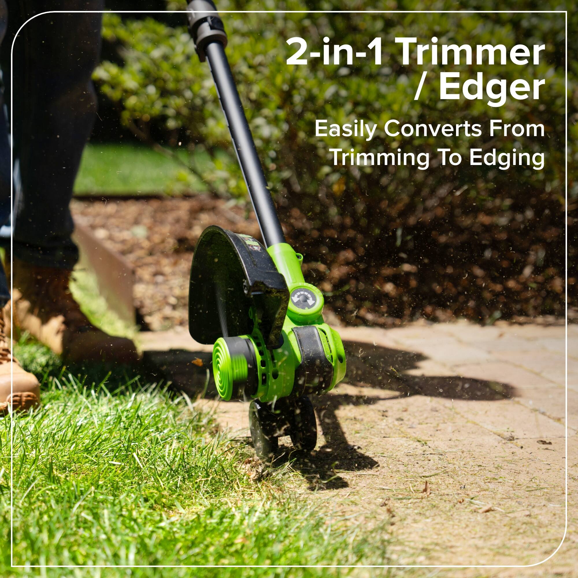 2-in-1 Trimmer / Edger  
Easily Converts From Trimming To Edging