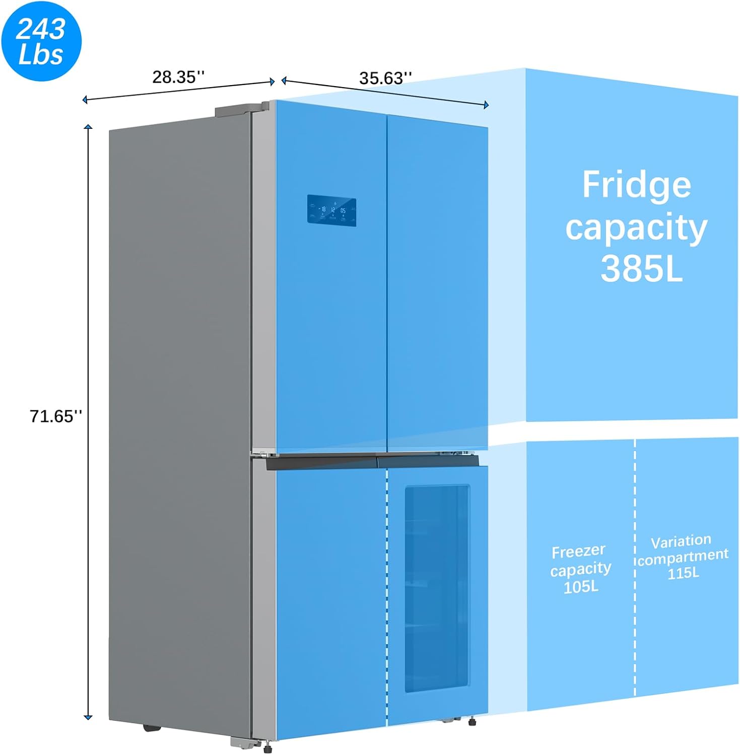 243 Lbs  
28.35"  
35.63"  
Fridge capacity 385L  
71.65"  
Freezer compartment capacity 105L  
Variation compartment 115L