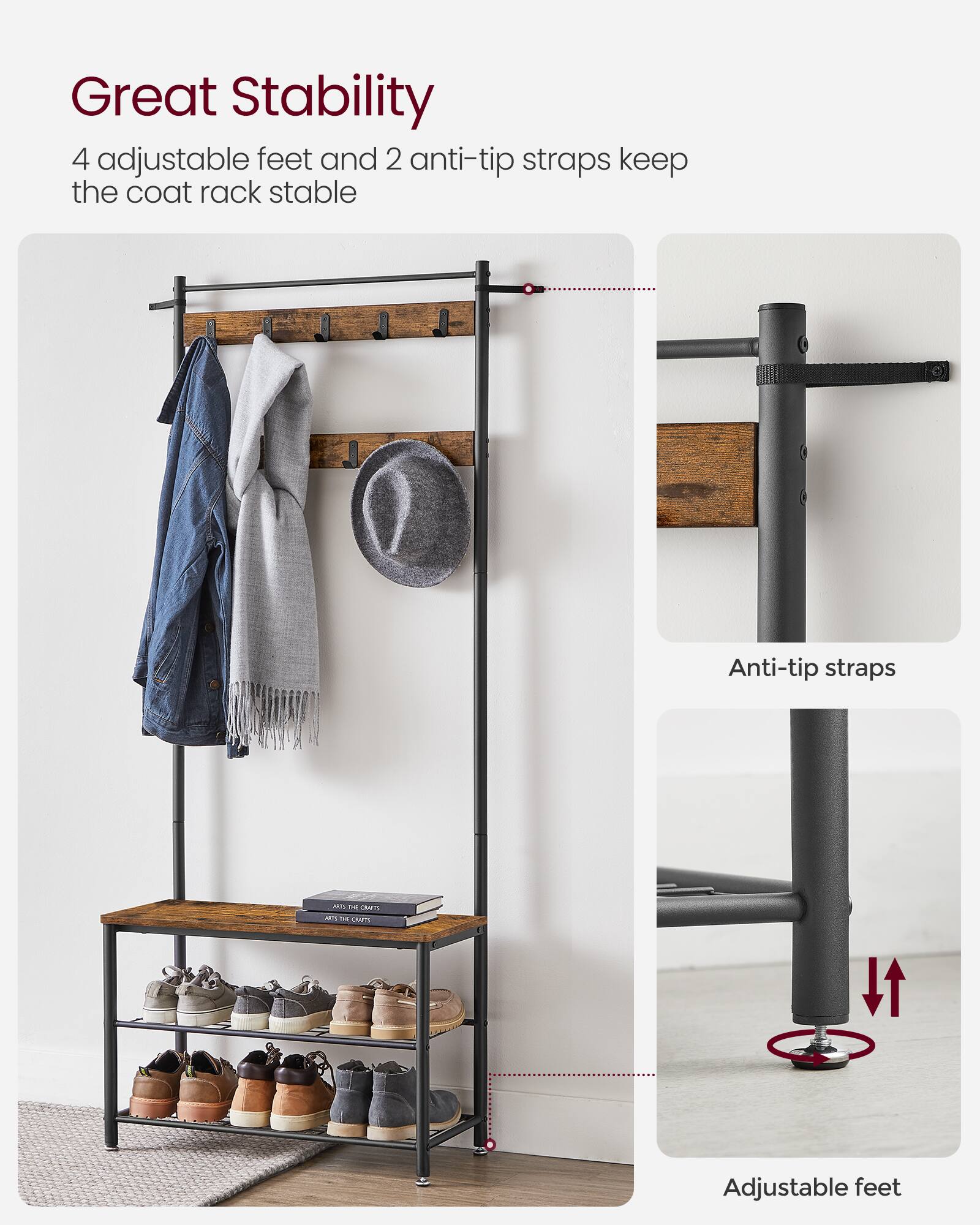 Great Stability  
4 adjustable feet and 2 anti-tip straps keep the coat rack stable  

Anti-tip straps  

Adjustable feet