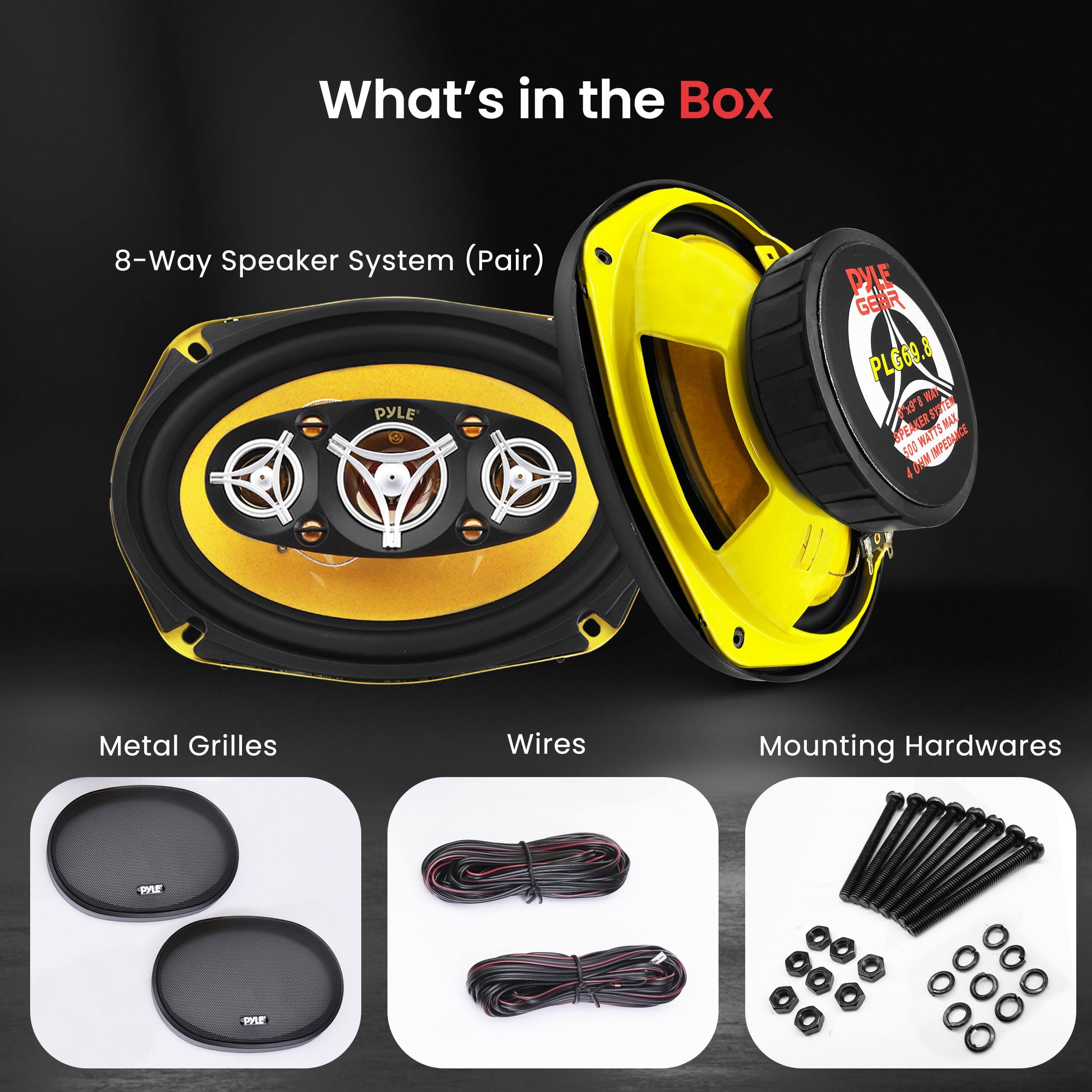 What's in the Box

8-Way Speaker System (Pair)

PYLE GEAR 8 PLG69.8

1 N "EAKER SWITE SIr SF KER MAT SPE WATTS IMPEDANCE N 4 OHM

Metal Grilles

Wires

Mounting Hardwares