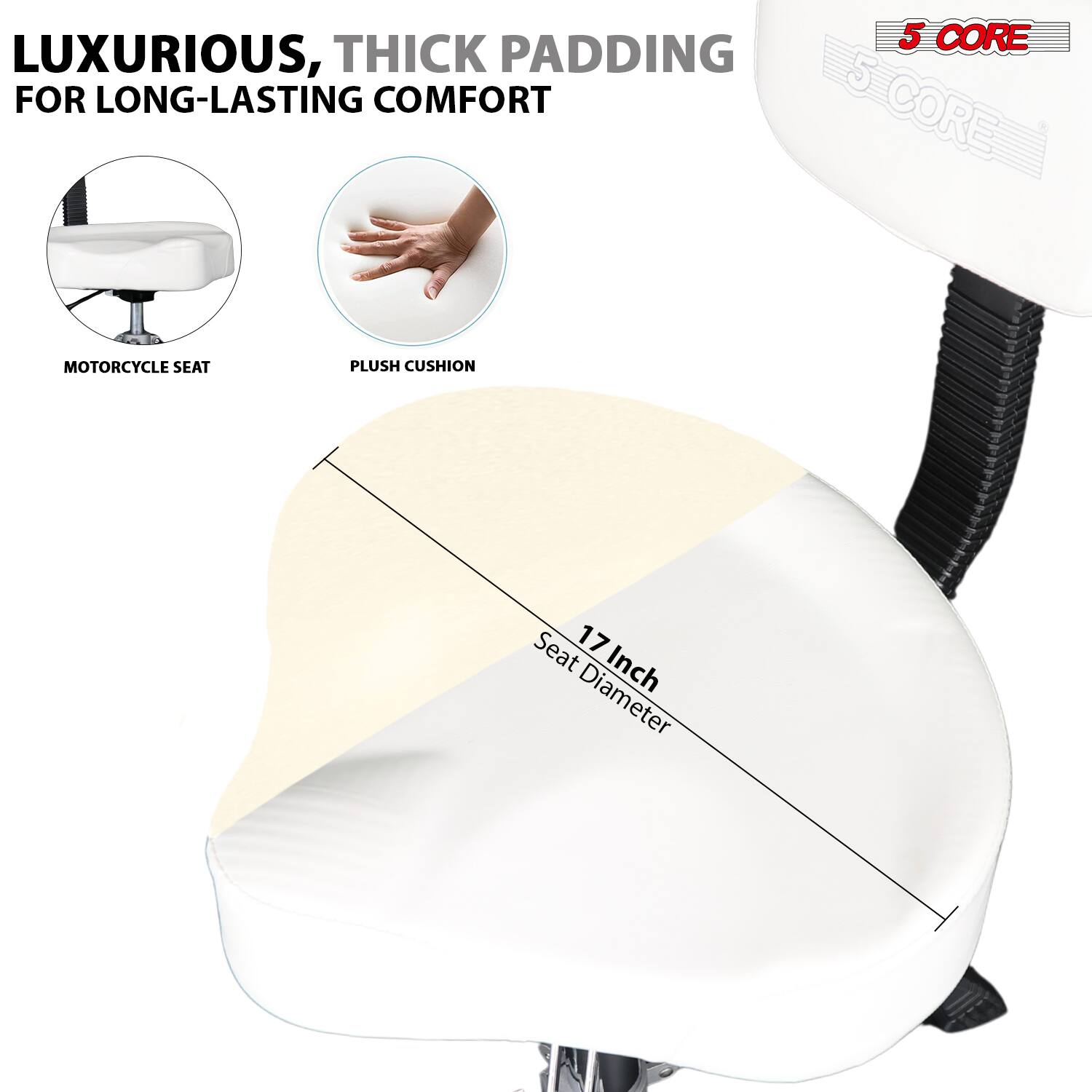 LUXURIOUS, THICK PADDING FOR LONG-LASTING COMFORT

5 CORE MOTORCYCLE SEAT PLUSH CUSHION

Seat 17 Inch Diameter

MOTORCYCLE SEAT

PLUSH CUSHION