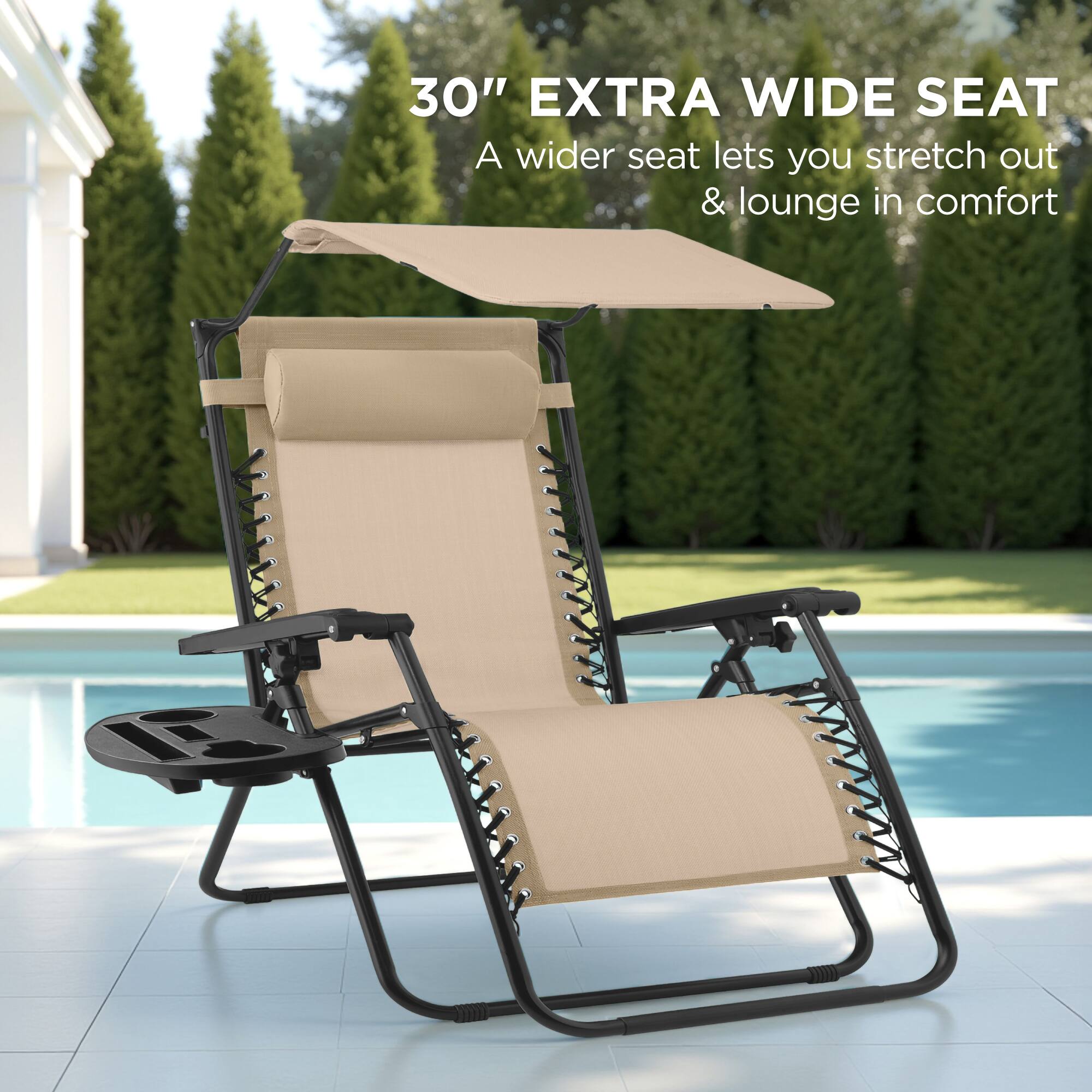 30" EXTRA WIDE SEAT  
A wider seat lets you stretch out & lounge in comfort