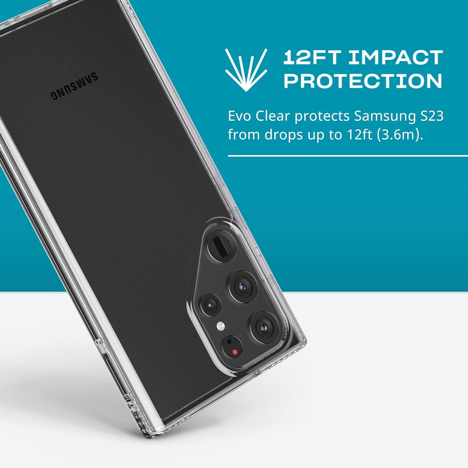 SAMSUNG 12FT IMPACT PROTECTION Evo Clear protects Samsung S23 from drops up to 12ft (3.6m).