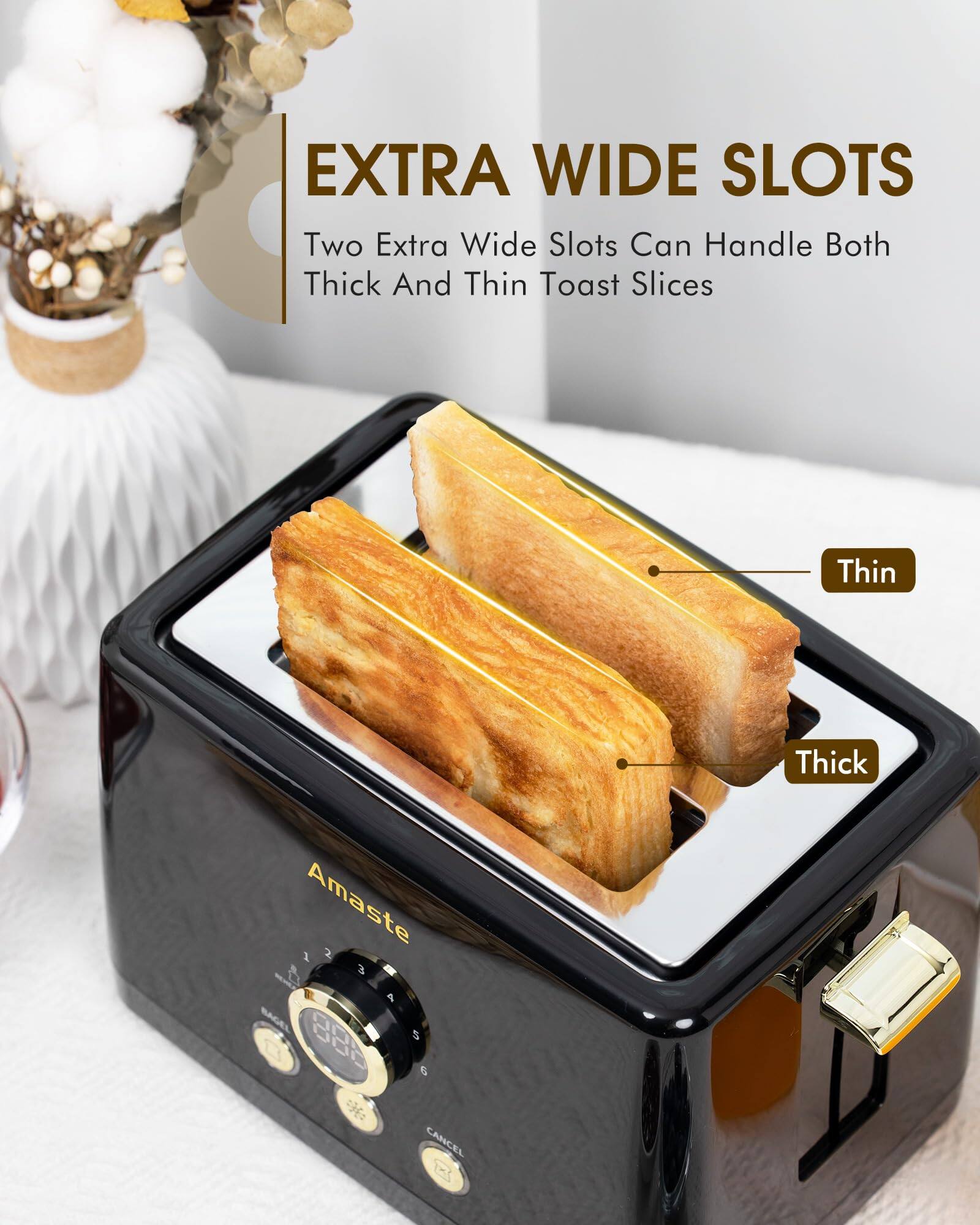 EXTRA WIDE SLOTS  
Two Extra Wide Slots Can Handle Both Thick And Thin Toast Slices  

Thin  
Thick  

Amaste  

1 2 3 4 5 6  
CANCEL
