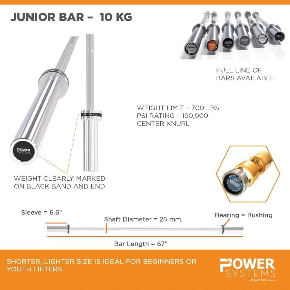 JUNIOR BAR - 10 KG

FULL LINE OF BARS AVAILABLE

WEIGHT LIMIT - 700 LBS
PSI RATING - 190,000
CENTER KNURL

WEIGHT CLEARLY MARKED ON BLACK BAND AND END

Sleeve = 6.6"
Shaft Diameter = 25 mm
Bearing = Bushing
Bar Length = 67"

SHORTER, LIGHTER SIZE IS IDEAL FOR BEGINNERS OR YOUTH LIFTERS.

POWER SYSTEMS
PLAYCORE