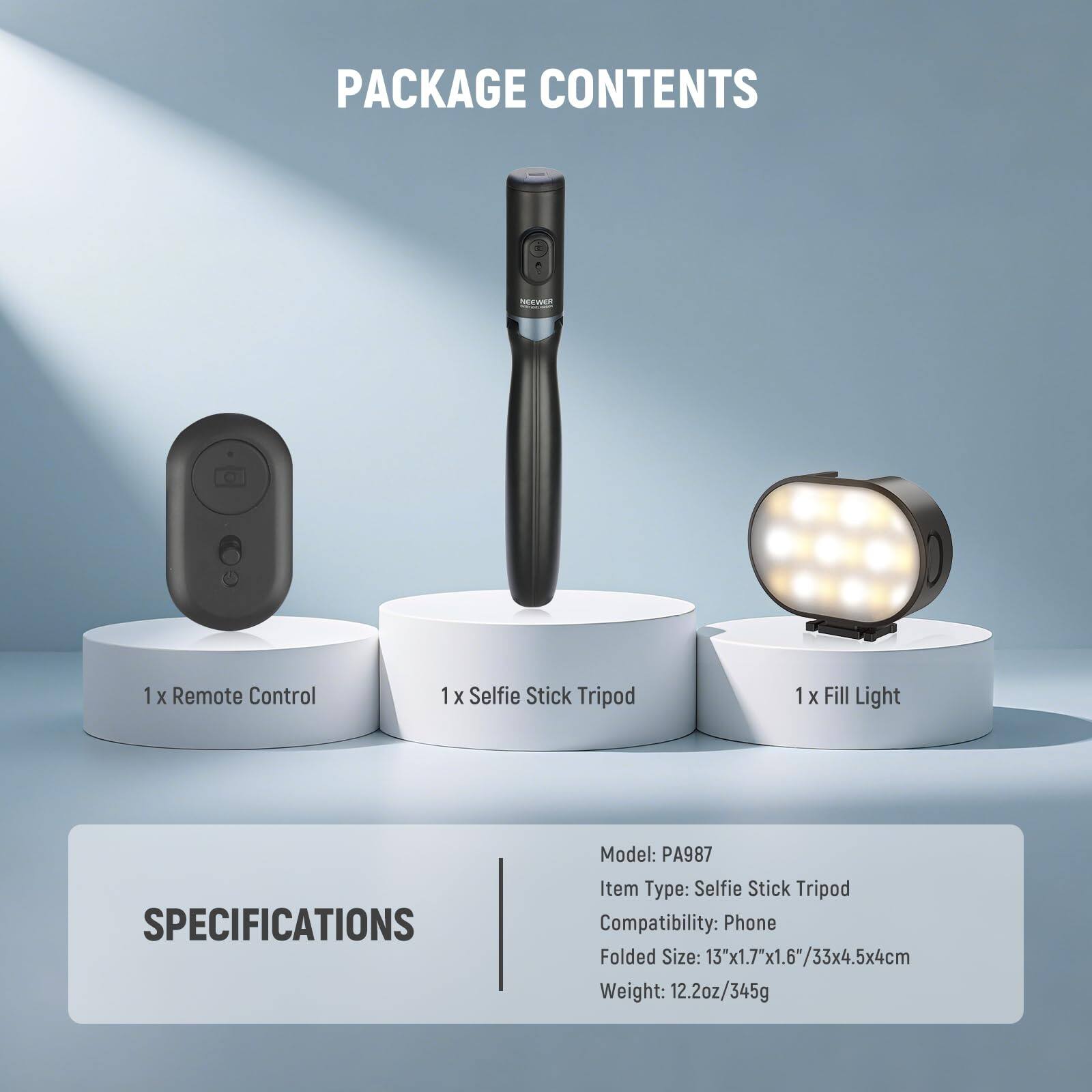 PACKAGE CONTENTS  
1 X Remote Control  
1 X Selfie Stick Tripod  
1 X Fill Light  

SPECIFICATIONS  
Model: PA987  
Item Type: Selfie Stick Tripod  
Compatibility: Phone  
Folded Size: 13"x1.7"x1.6"/33x4.5x4cm  
Weight: 12.2oz/345g