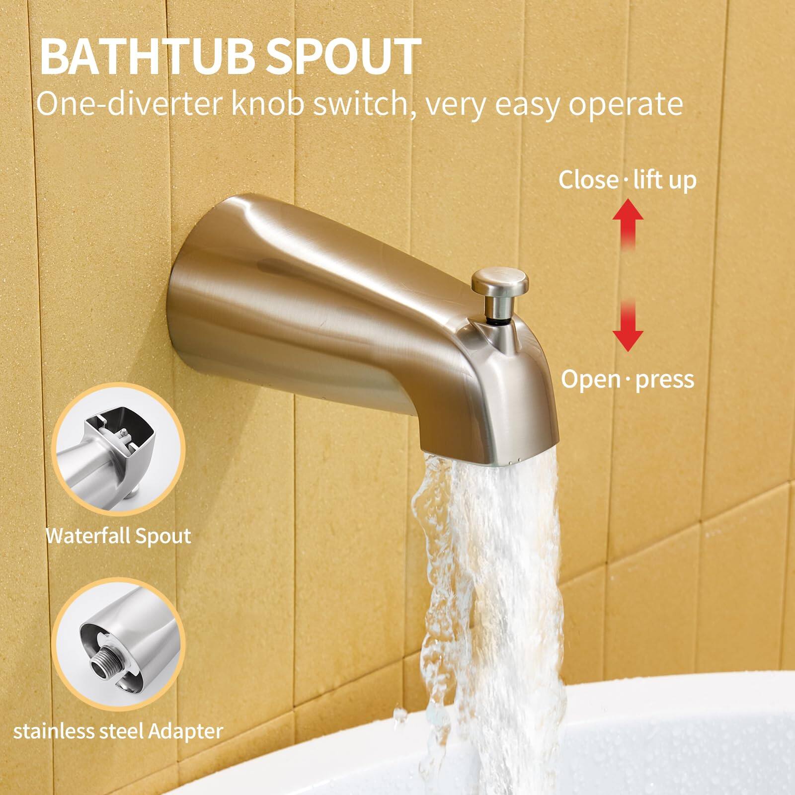 BATHTUB SPOUT  
One-diverter knob switch, very easy to operate  
Close: lift up  
Open: press  

Waterfall Spout  
stainless steel Adapter