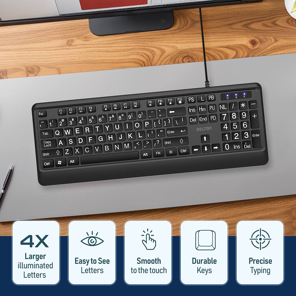 PB S D F12 L F1D F11 PS F9 a e F7 8 8 . - FS FG IN NL I F4 H . PU F2 F3 . Ins Hm FI Er . I a d Esc * 9 0 - 8 + % & 9 - 7 9 S 7 8 I End PD . 5 6 } Del 2 3 { ] / 1 U I o P I 4 5 6 R T Y DELTON Q W E . Enter Tab L 3 J K I 1 2 Enter D F G H t Caps A S < > ? Shift Lock M 0 Ins Del C V N Z X FN Ctrl Shift Alt Alt Ctrl

4X Larger illuminated Letters
Easy to See Letters
Smooth to the touch
Durable Keys
Precise Typing