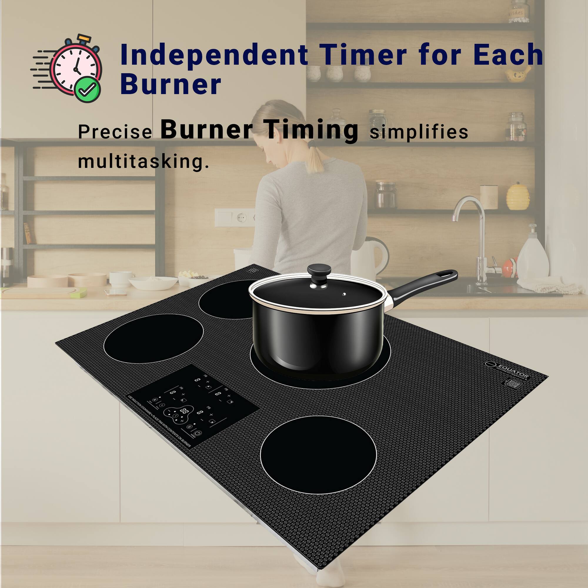 Independent Timer for Each Burner  
Precise Burner Timing simplifies multitasking.