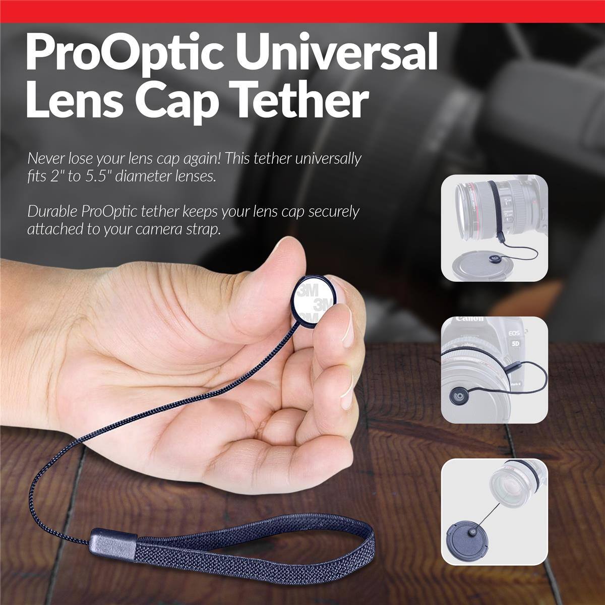 ProOptic Universal Lens Cap Tether

Never lose your lens cap again! This tether universally fits 2" to 5.5" diameter lenses.

Durable ProOptic tether keeps your lens cap securely attached to your camera strap.