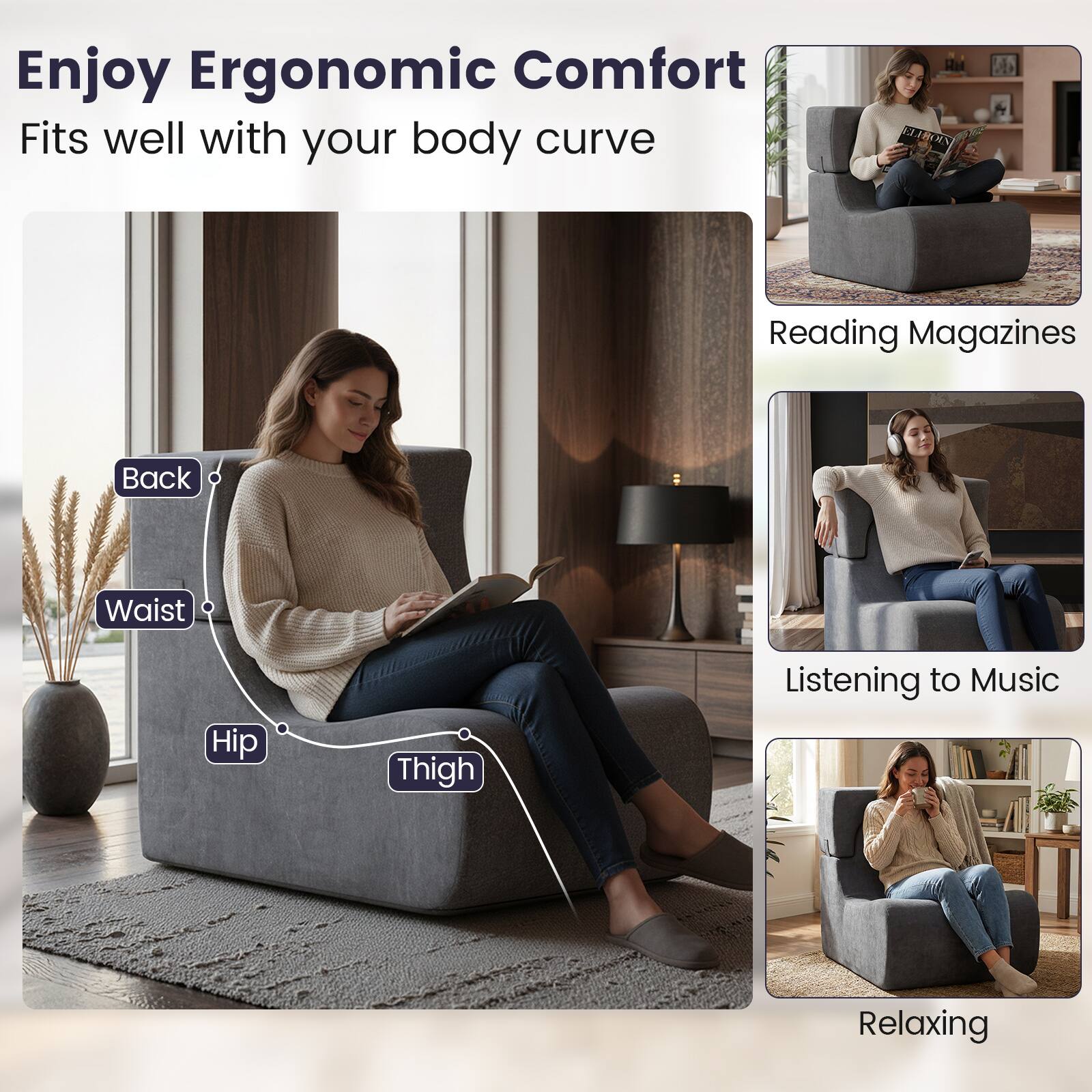 Enjoy Ergonomic Comfort  
Fits well with your body curve  

- Reading Magazines  
- Listening to Music  
- Relaxing  

Back  
Waist  
Hip  
Thigh