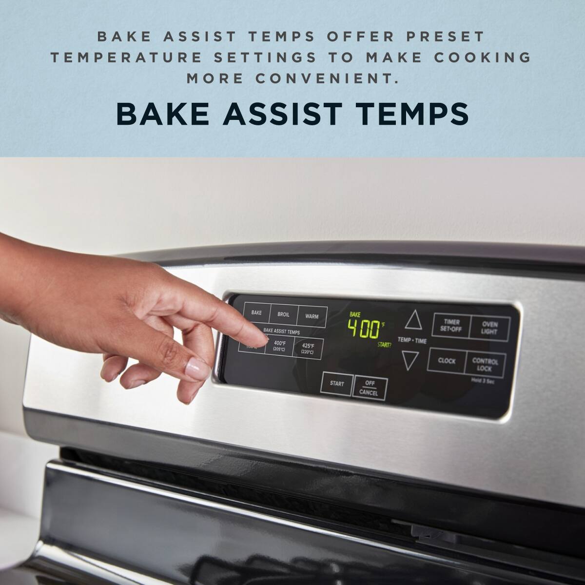 BAKE ASSIST TEMPS OFFER PRESET TEMPERATURE SETTINGS TO MAKE COOKING MORE CONVENIENT.

BAKE ASSIST TEMPS

BAKE ASSIST TEMPS OFFER PRESET TEMPERATURE SETTINGS TO MAKE COOKING MORE CONVENIENT.