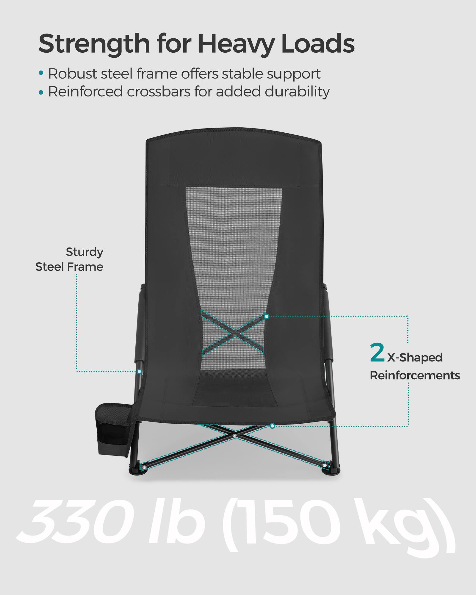 Strength for Heavy Loads  
- Robust steel frame offers stable support  
- Reinforced crossbars for added durability  

Sturdy Steel Frame  
2 X-Shaped Reinforcements  

330 lb (150 kg)