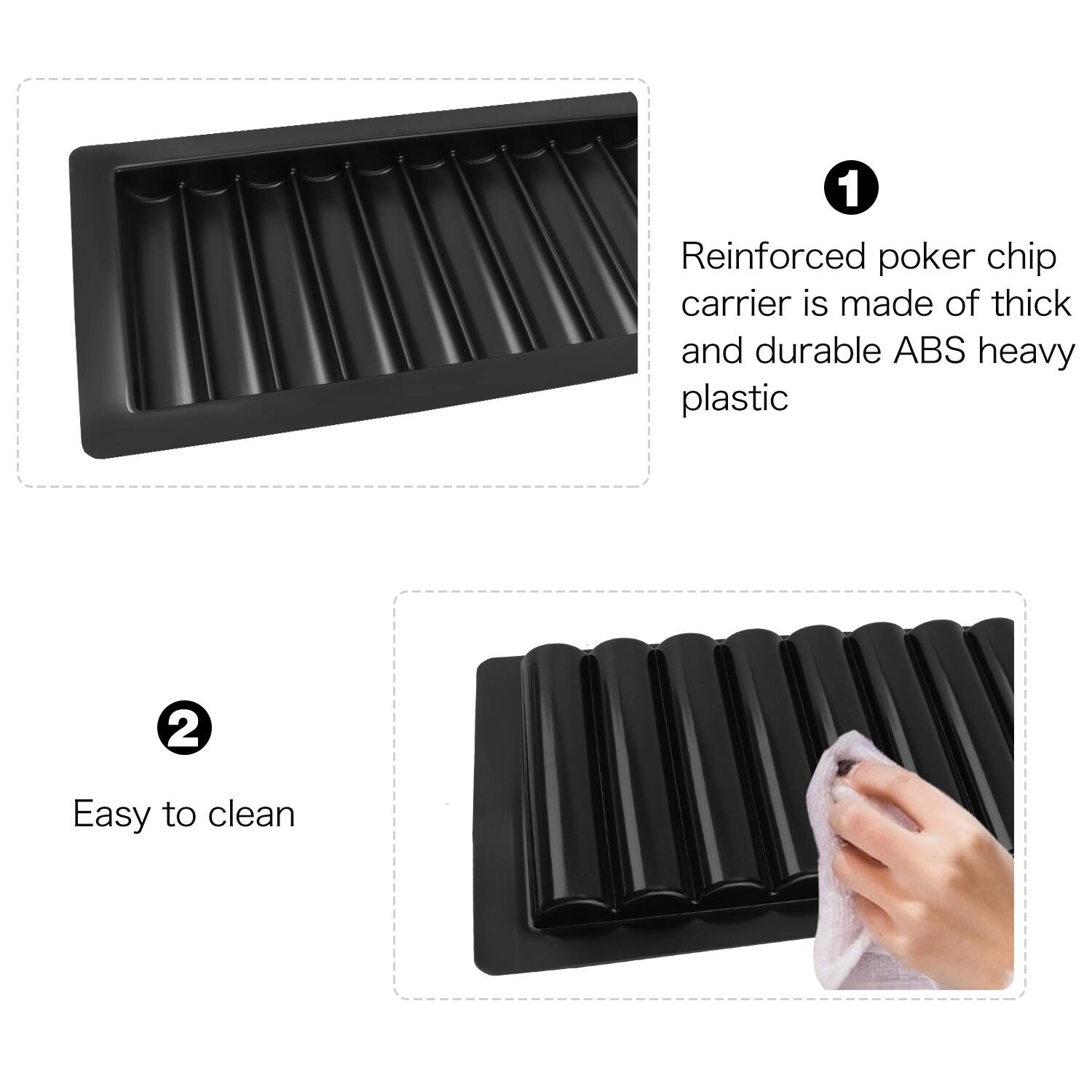 1. Reinforced poker chip carrier is made of thick and durable ABS heavy plastic
2. Easy to clean