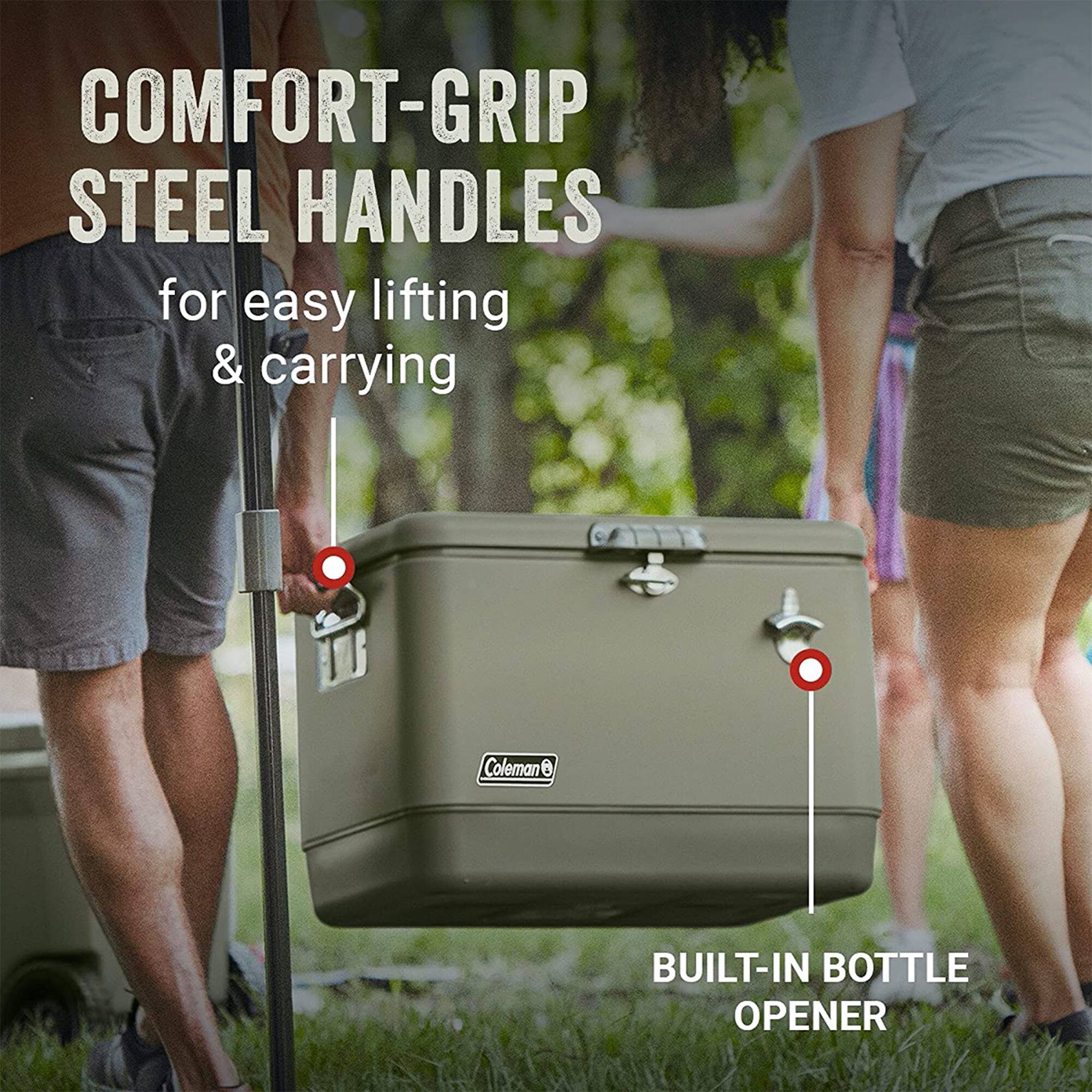 COMFORT-GRIP STEEL HANDLES for easy lifting & carrying  
BUILT-IN BOTTLE OPENER