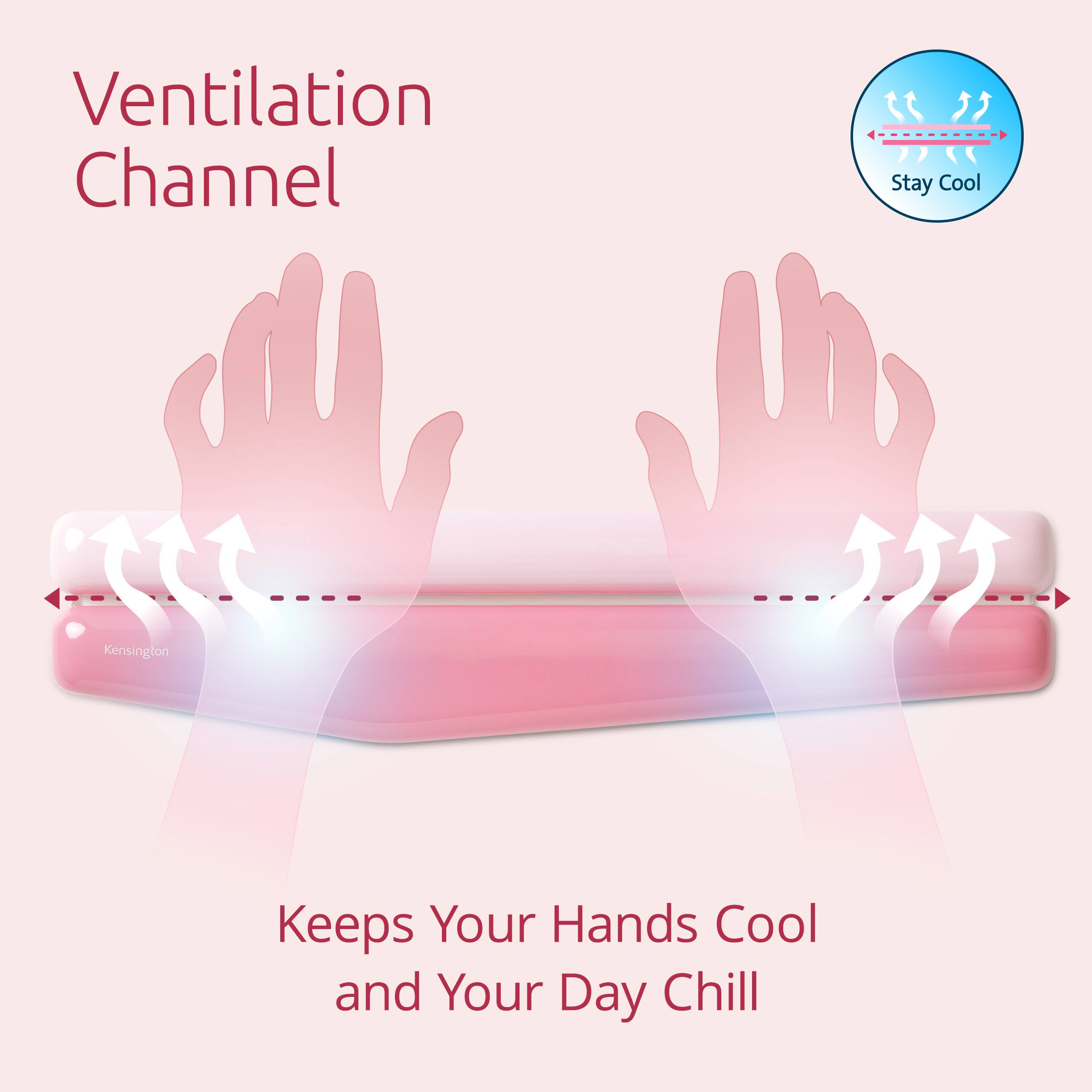 Ventilation Channel

Stay Cool

Kensington Keeps Your Hands Cool and Your Day Chill