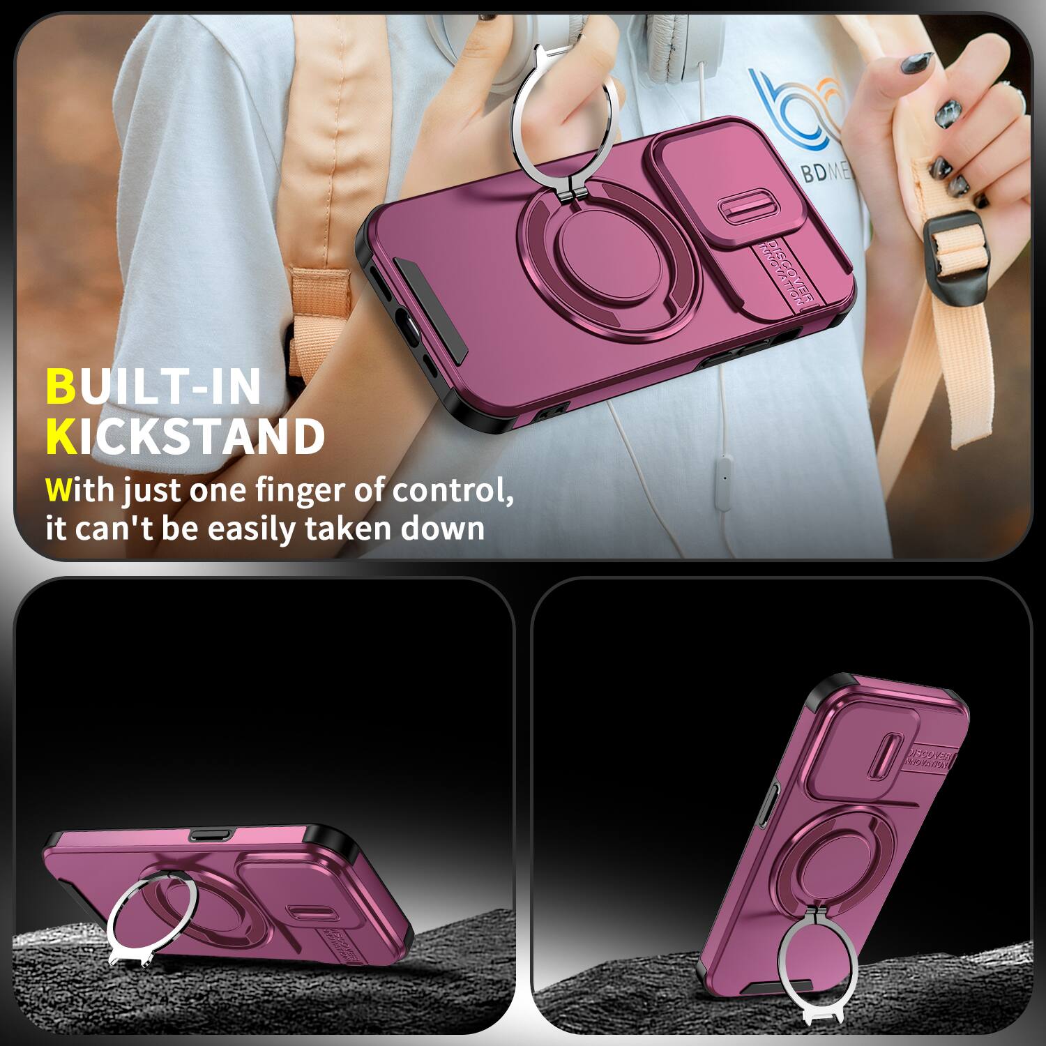 BUILT-IN KICKSTAND  
With just one finger of control, it can't be easily taken down