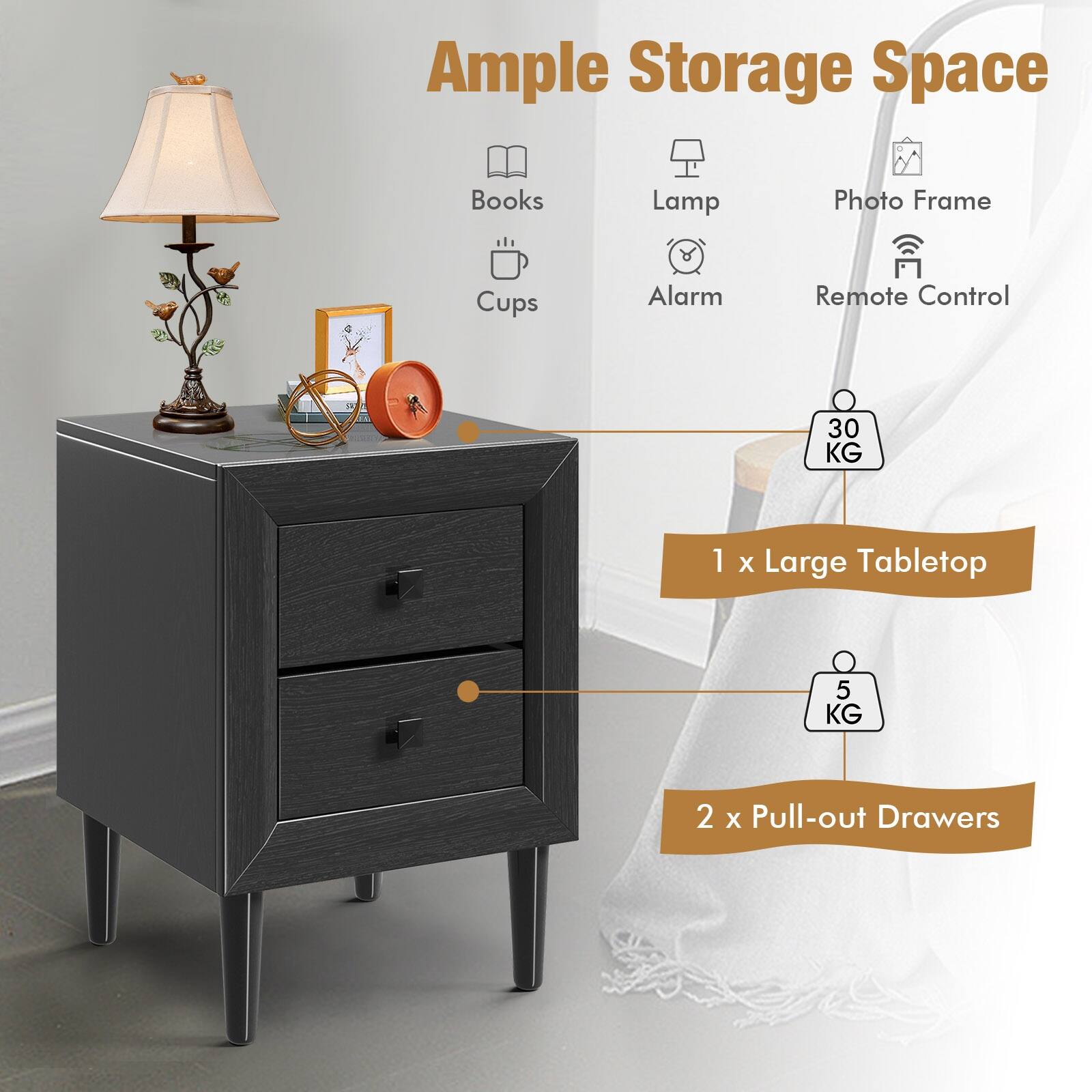 Ample Storage Space
Books
Lamp
Photo Frame
Cups
Alarm
Remote Control
30 KG
1 X Large Tabletop
5 KG
2 X Pull-out Drawers