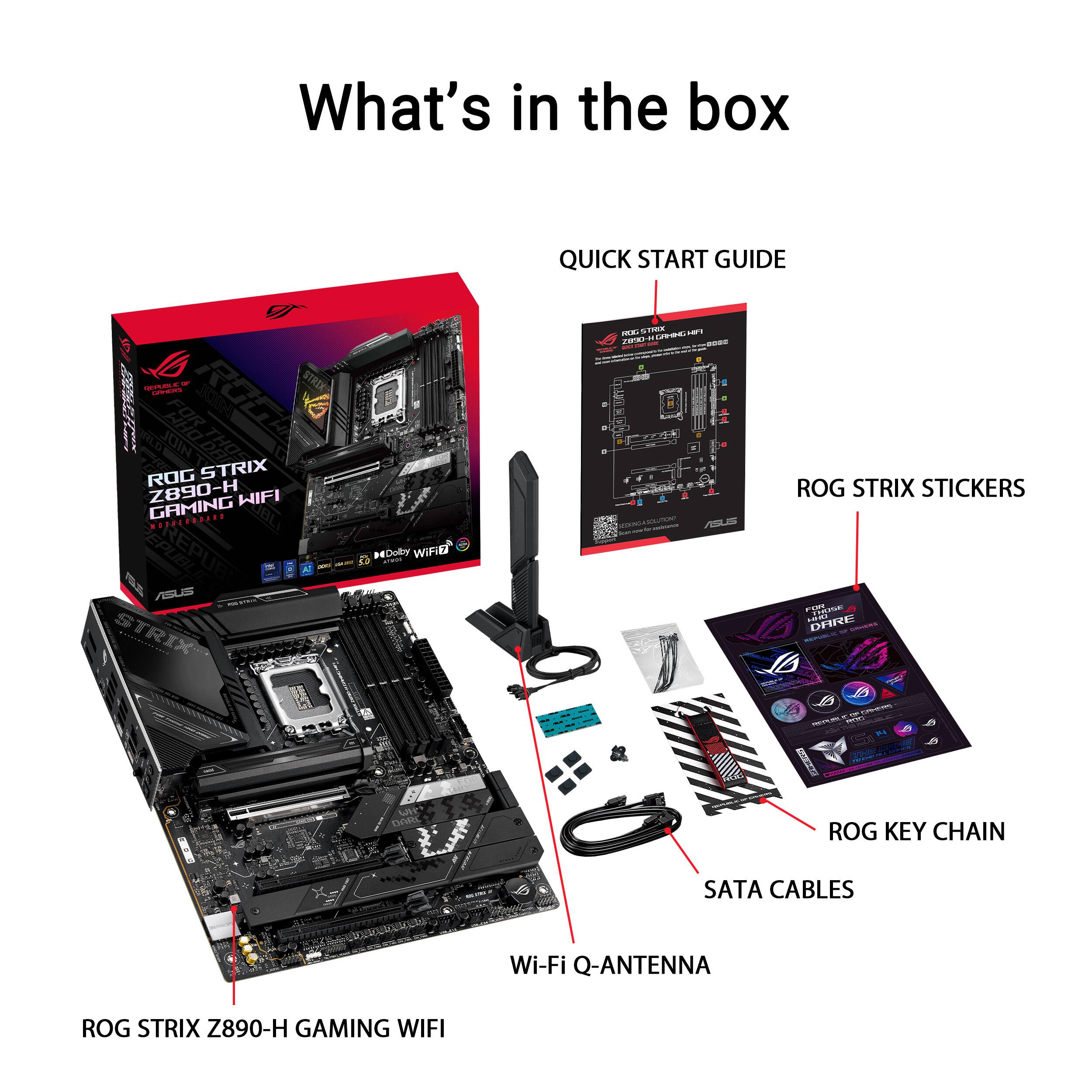 What's in the box

- QUICK START GUIDE
- ROG STRIX STICKERS
- ROG KEY CHAIN
- SATA CABLES
- Wi-Fi Q-ANTENNA
- ROG STRIX Z890-H GAMING WIFI