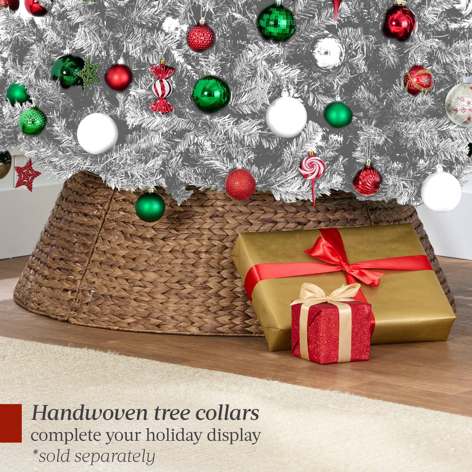 Handwoven tree collars complete your holiday display  
*sold separately