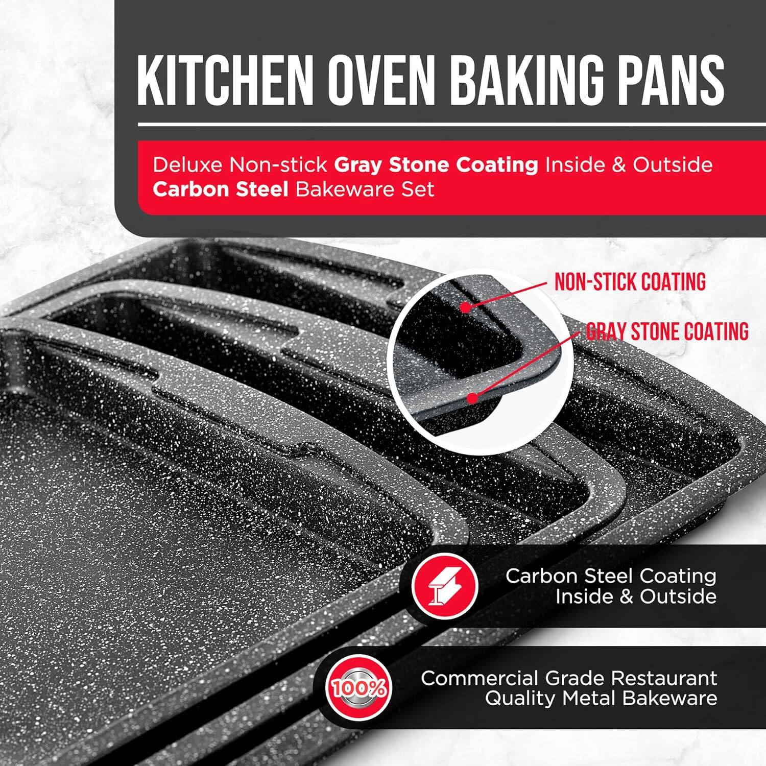 KITCHEN OVEN BAKING PANS
Deluxe Non-stick Gray Stone Coating Inside & Outside Carbon Steel Bakeware Set
NON-STICK COATING
GRAY STONE COATING
Carbon Steel Coating Inside & Outside
Commercial Grade Restaurant Quality Metal Bakeware