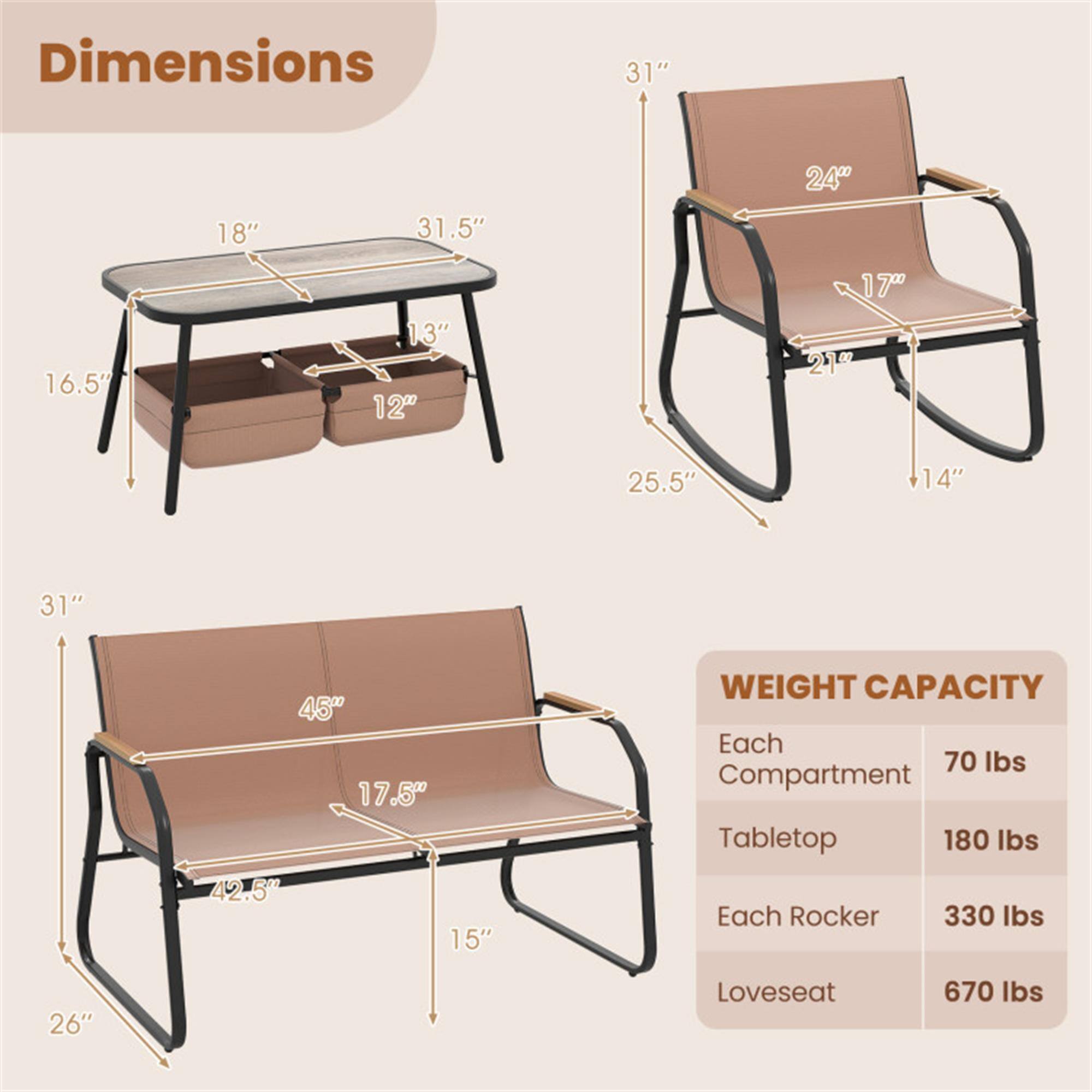 Dimensions:
- Tabletop: 31" x 18" x 31.5" (height)
- Compartments: 16.5" x 12" x 13"
- Rocker: 31" x 24" x 17" (height) x 25.5" (depth) x 14" (width)
- Loveseat: 31" x 45" x 17.5" (height) x 42.5" (depth) x 15" (width)

Weight Capacity:
- Each Compartment: 70 lbs
- Tabletop: 180 lbs
- Each Rocker: 330 lbs
- Loveseat: 670 lbs