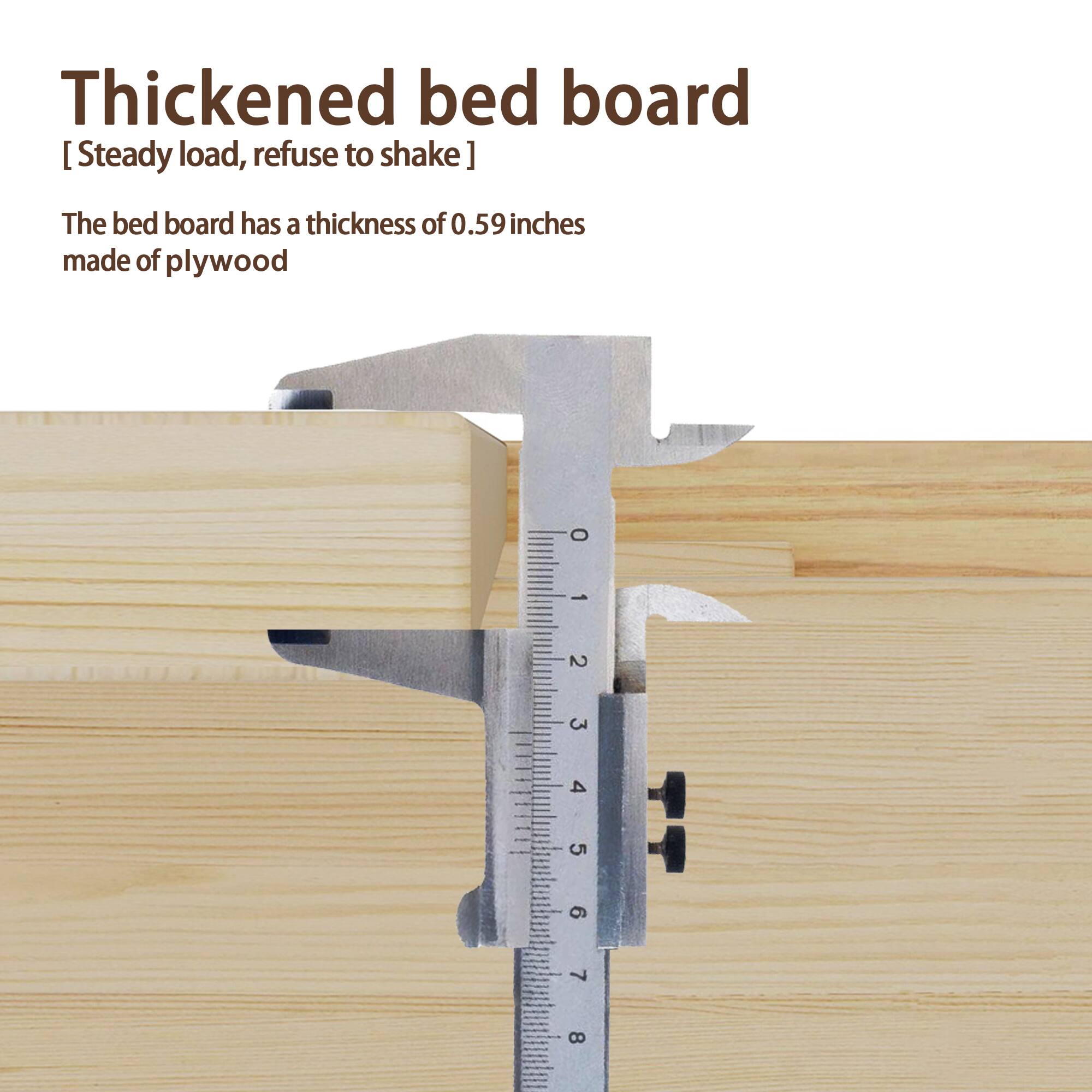 Thickened bed board [ Steady load, refuse to shake] The bed board has a thickness of 0.59 inches made of plywood 2 3 4 5 6 7 8