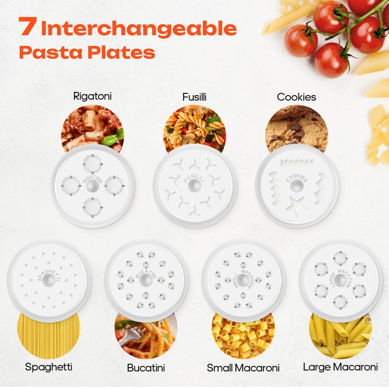 7 Interchangeable Pasta Plates

- Rigatoni
- Fusilli
- Cookies
- Spaghetti
- Bucatini
- Small Macaroni
- Large Macaroni