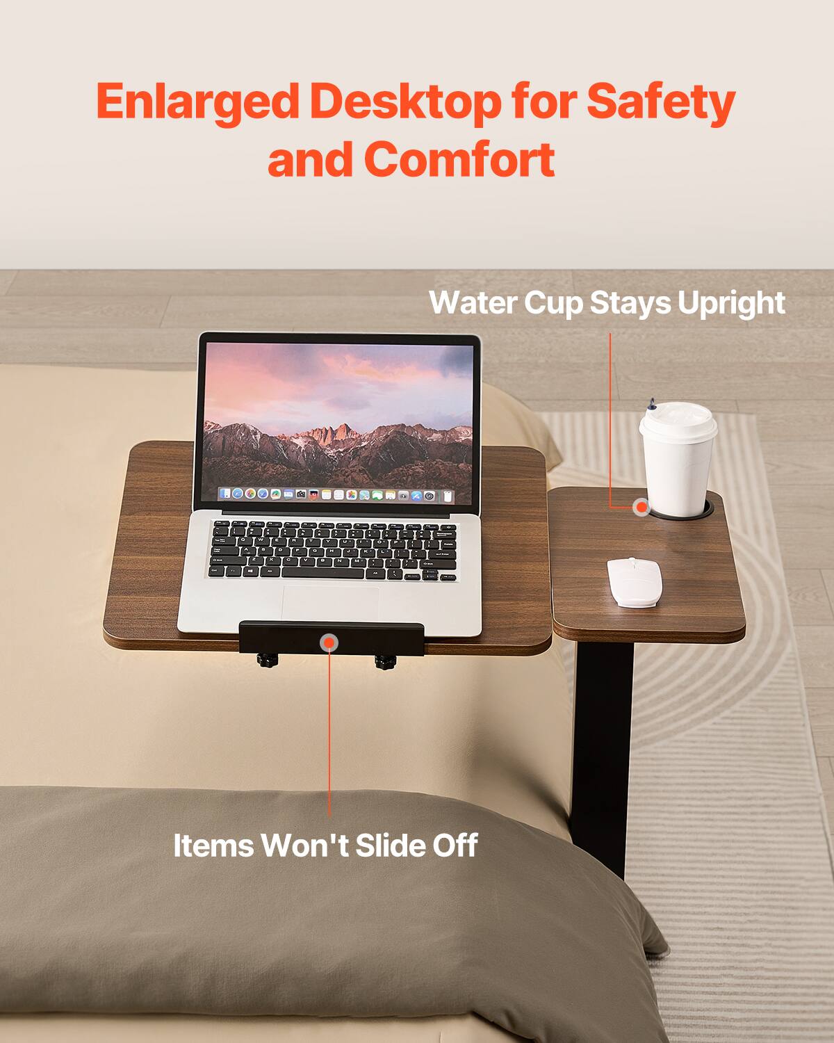 Enlarged Desktop for Safety and Comfort

Water Cup Stays Upright

Items Won't Slide Off